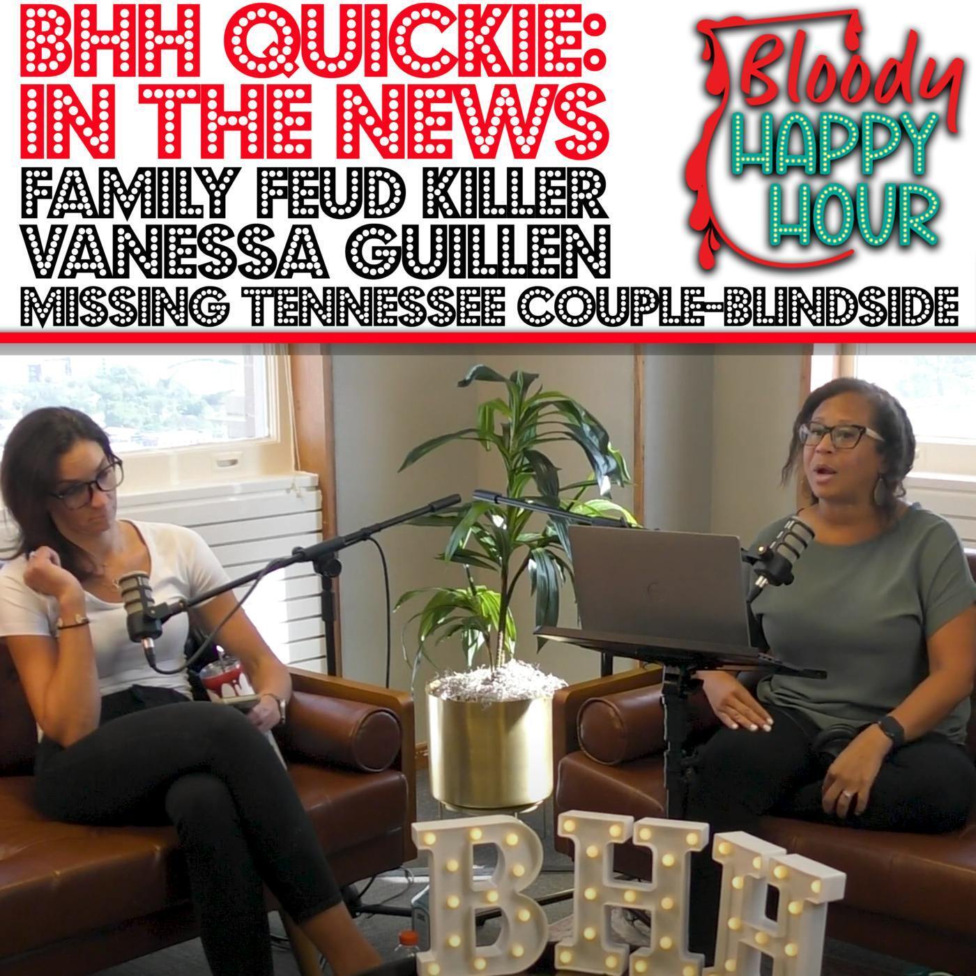 BHH Quickie: In the News - Family Feud Killer Update.  Vanessa Guillen Update, Missing Tennessee Couple,  The Blindside was Blindsided, and more episode artwork
