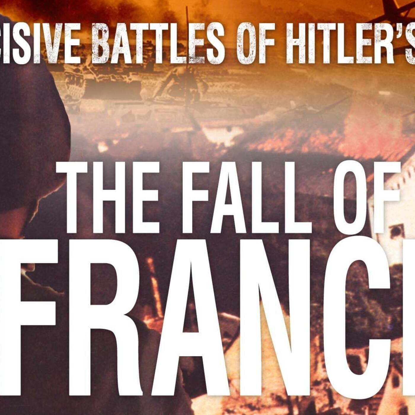 Decisive Battles of Hitler's War: The Fall of France Decisive Battles of Hitler's War: The Fall of France