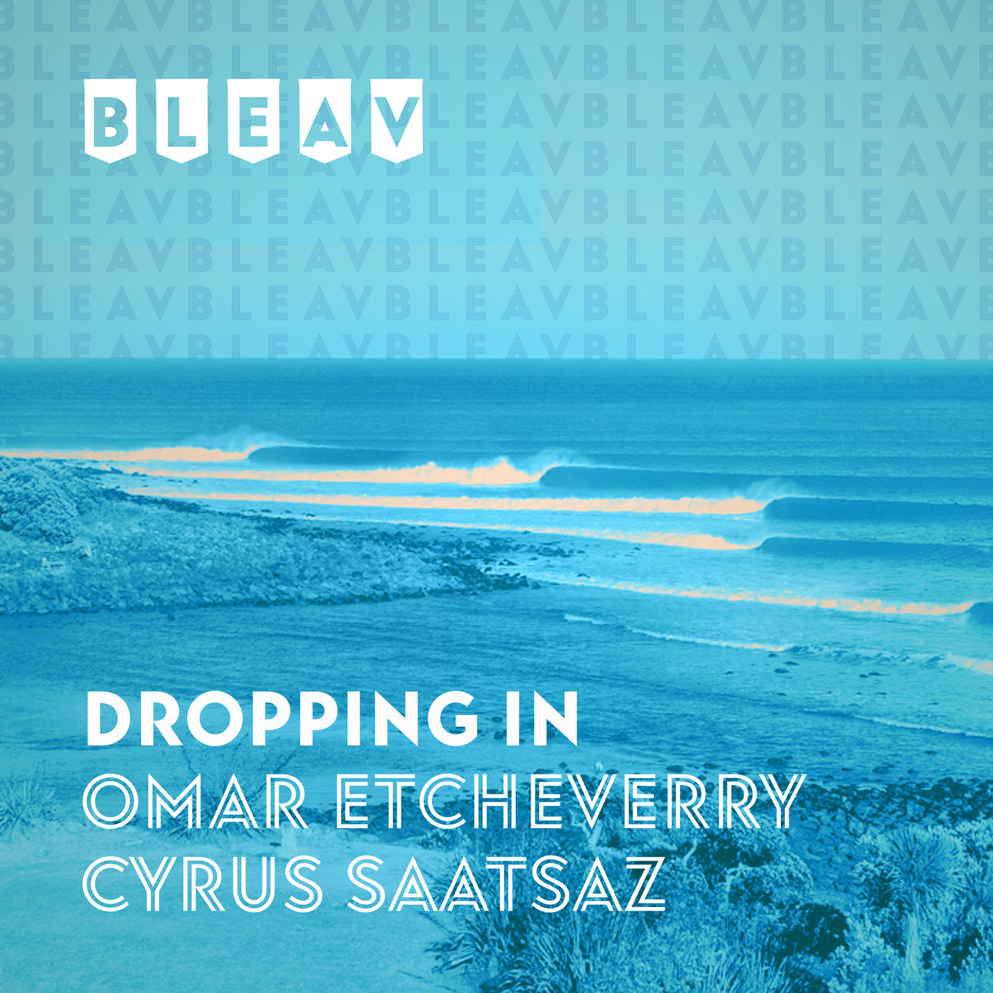 Bleav: Dropping In with Omar Etcheverry and Cyrus Saatsaz