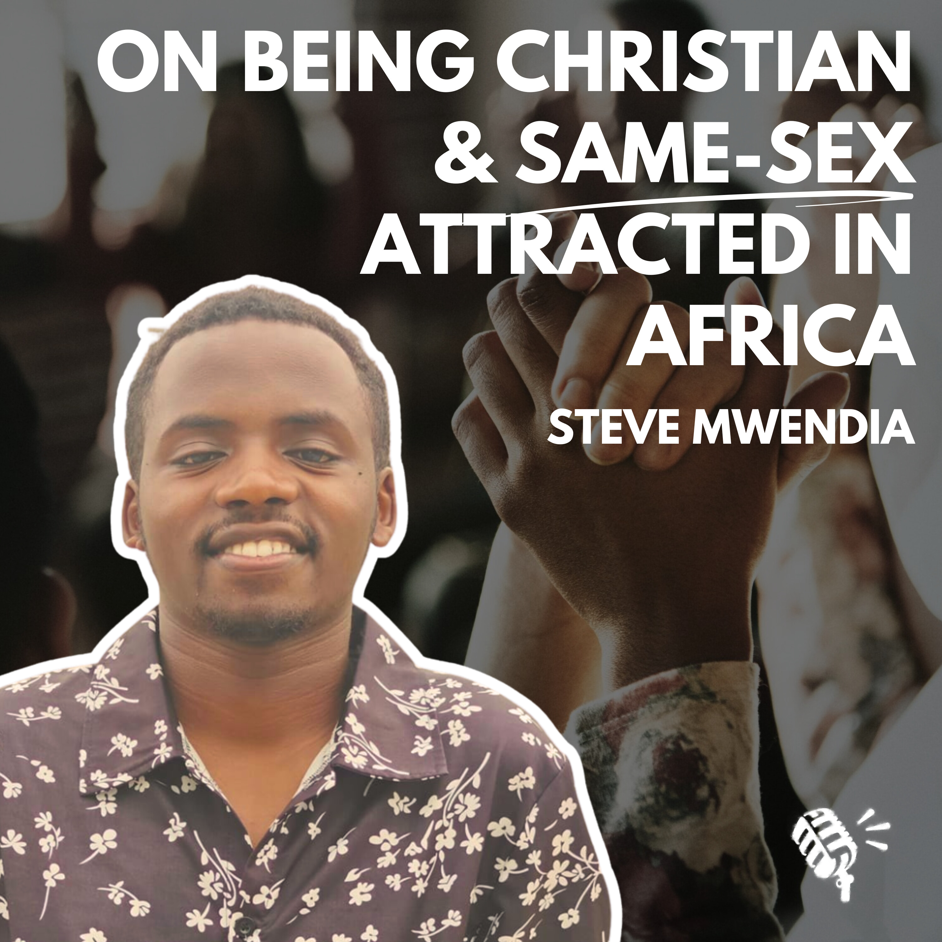 On Being Christian and Same-Sex Attracted in Africa: Steve Mwendia