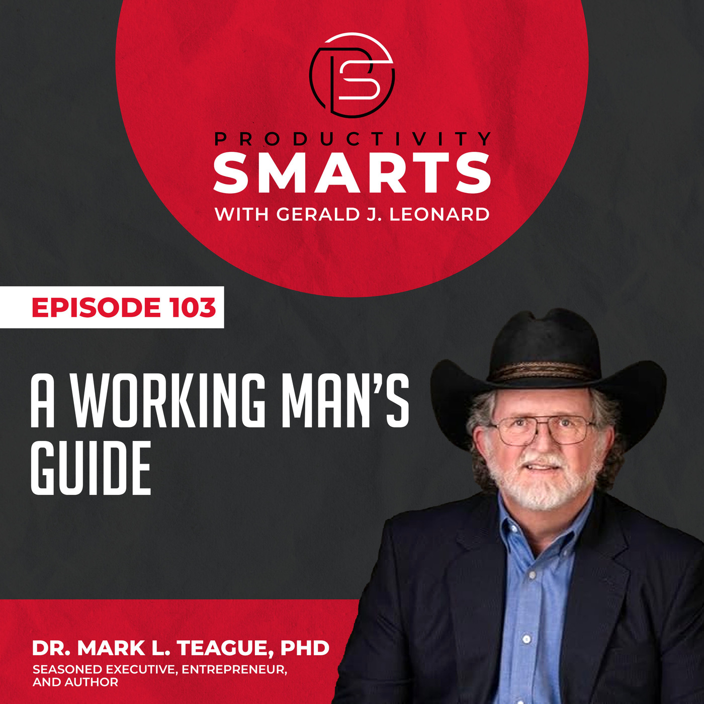 Productivity Smarts 103 - A Working Man's Guide with Dr. Mark L. Teague, PhD