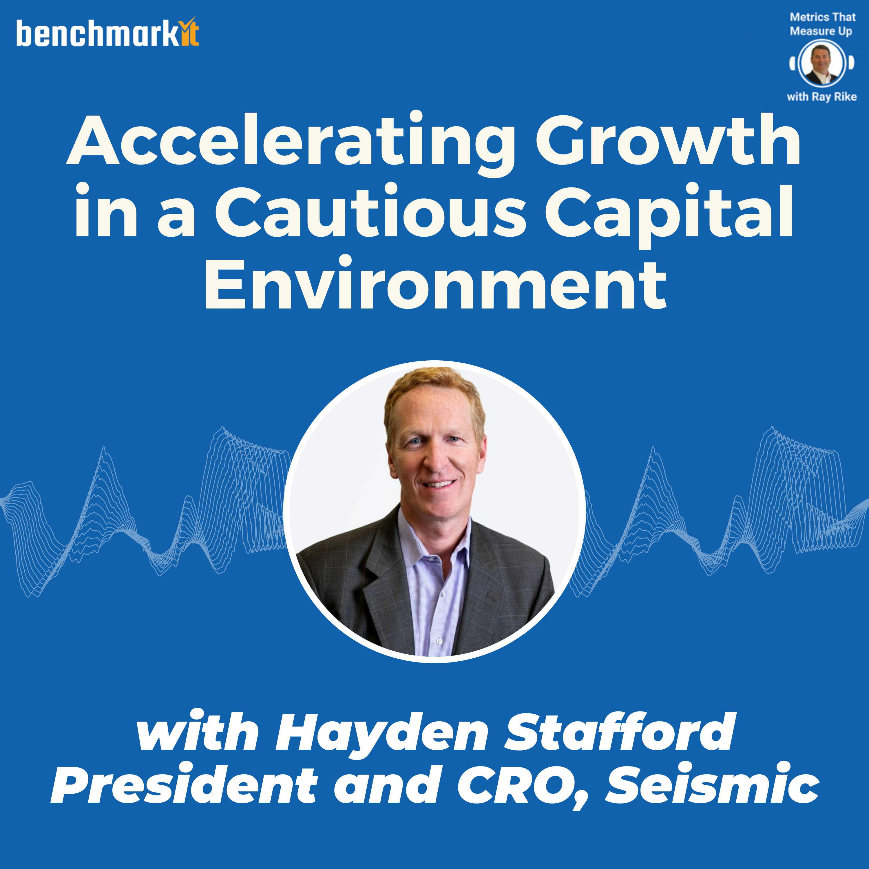 Accelerating Growth in a Cautious Capital Environment - with Hayden Stafford, President and CRO Seismic