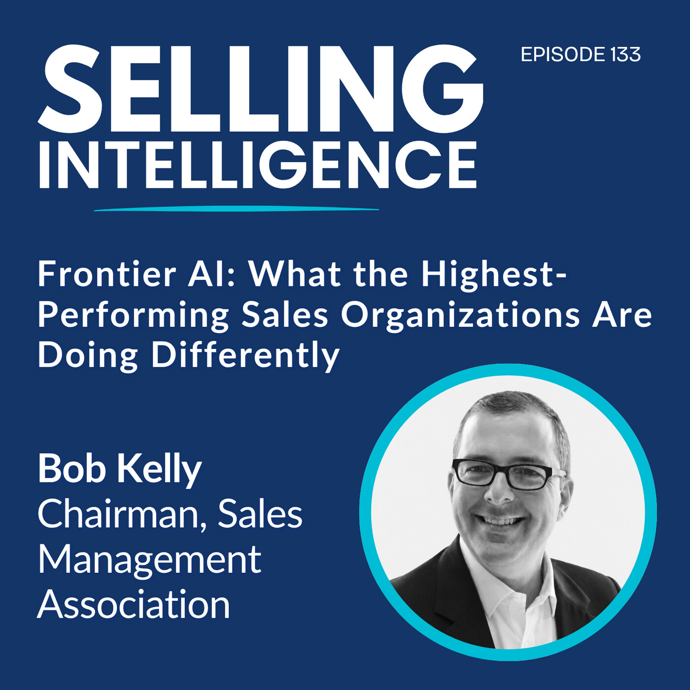 Ep. 133 – Frontier AI: What the Highest-Performing Sales Organizations Are Doing Differently with Bob Kelly - Part 1 episode artwork