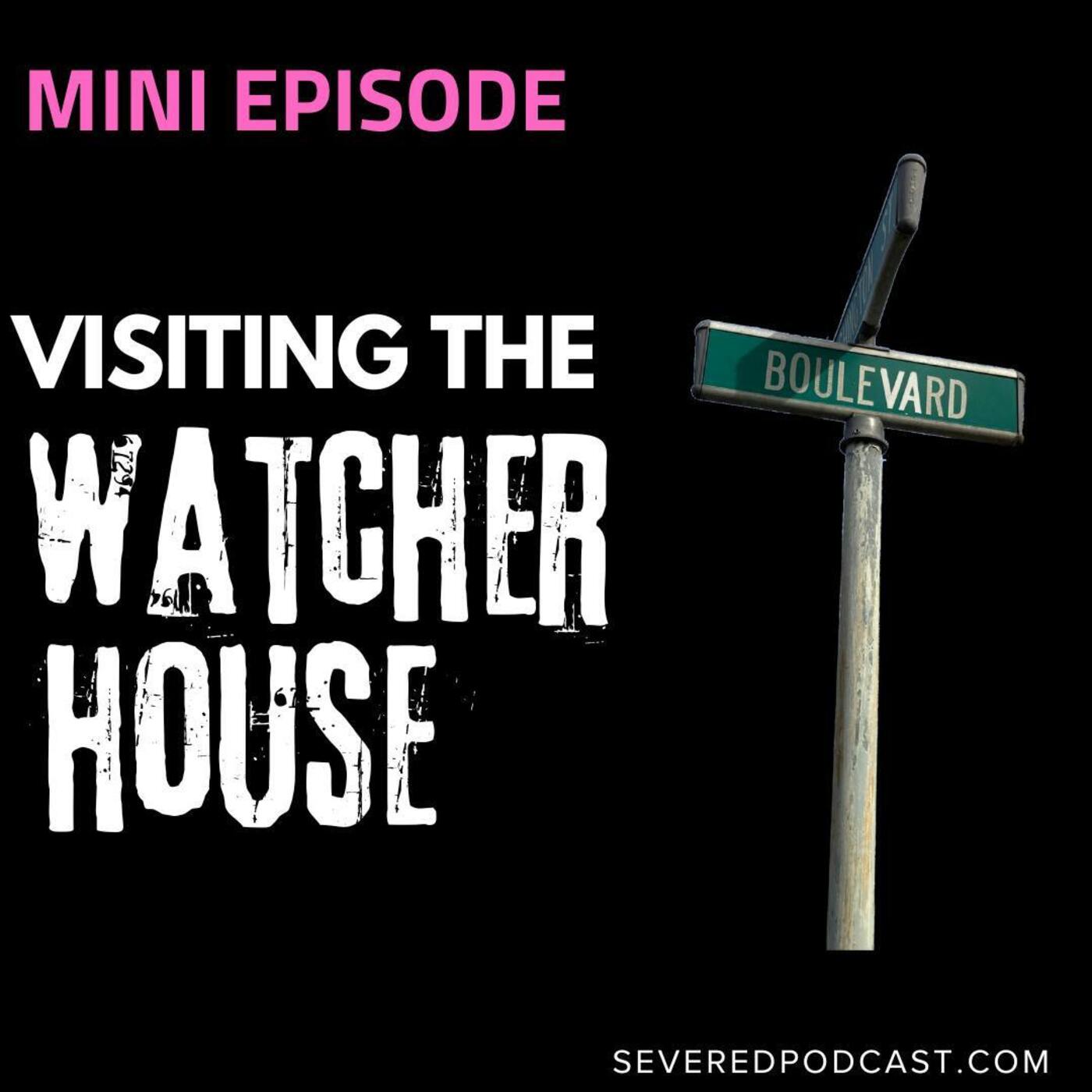 Mini Episode: Visiting the Watcher House