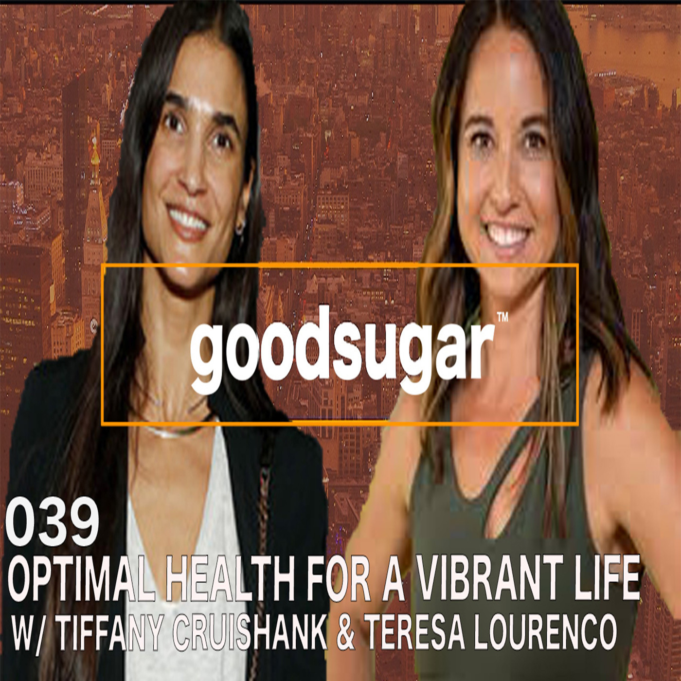 Optimal Health For A Vibrant Life W/ Tiffany Cruikshank & Teresa Lourenco goodsugar #039 episode artwork