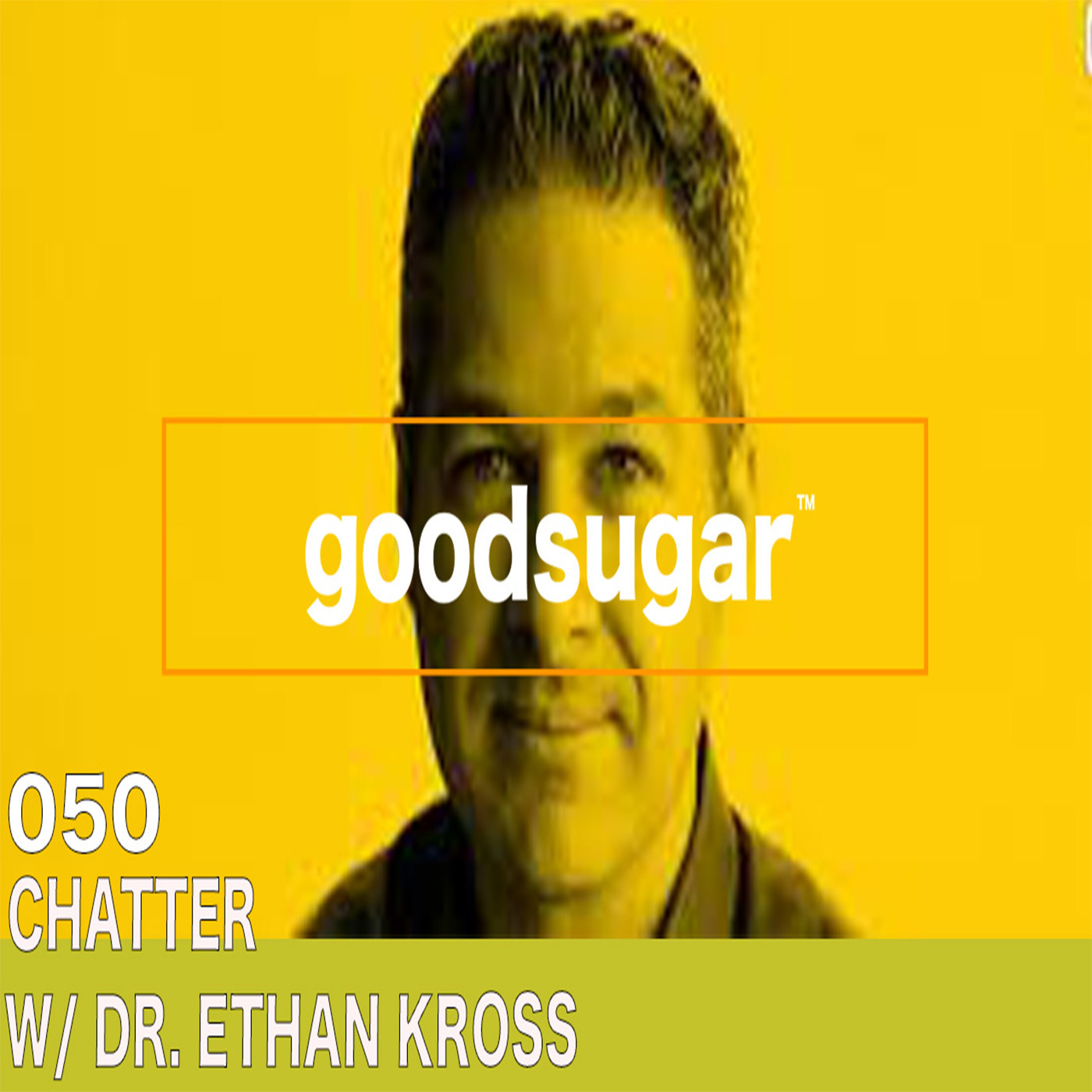 Chatter W/ Dr. Ethan Kross - goodsugar #051 episode artwork