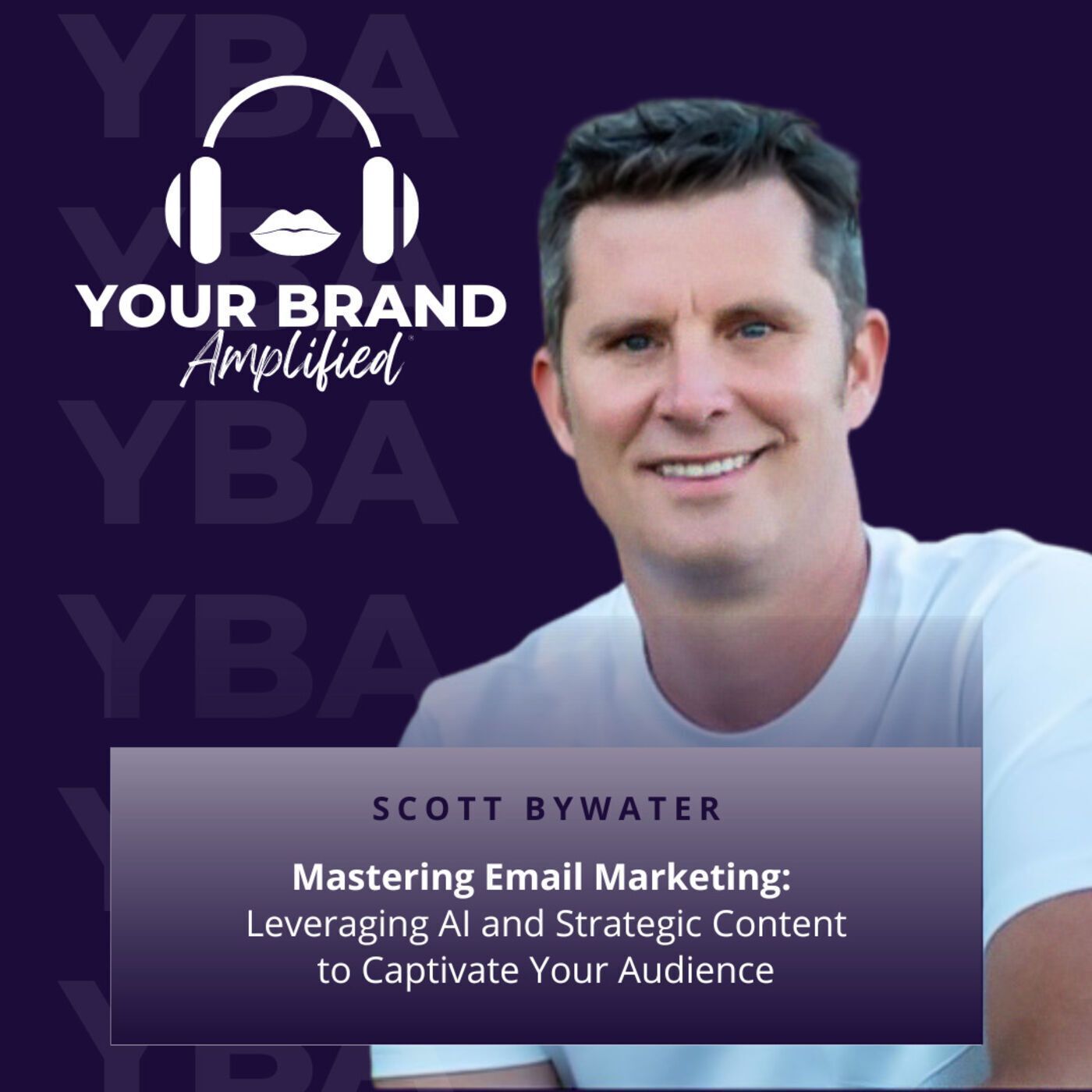 S E254: Mastering Email Marketing with Scott Bywater: Leveraging AI and Strategic Content to Captivate Your Audience episode artwork