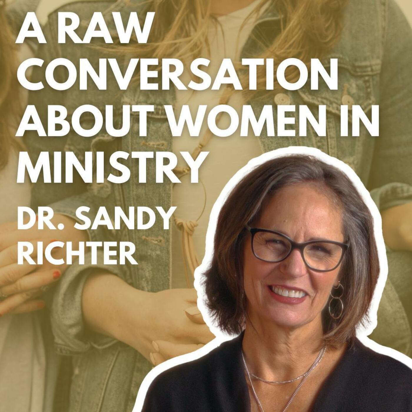 A Raw Converastion about Women in Ministry: Dr. Sandy Richter
