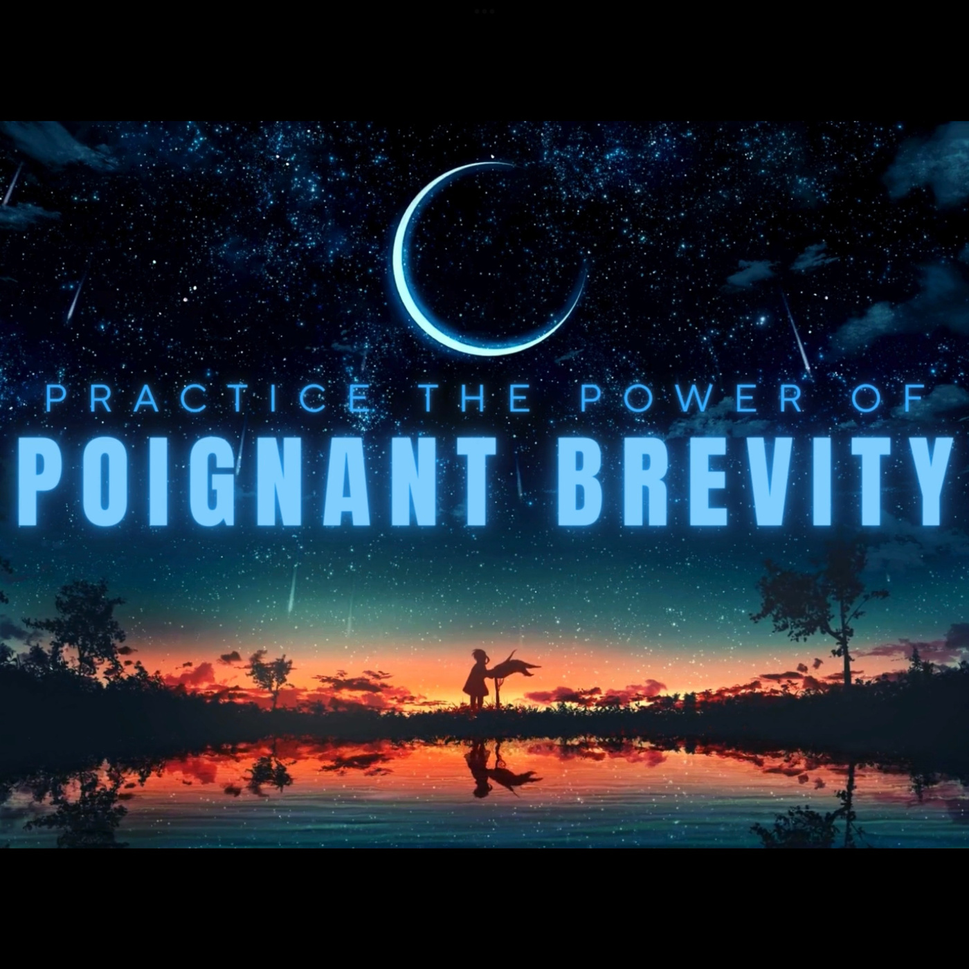 PRACTICE THE POWER OF POIGNANT BREVITY