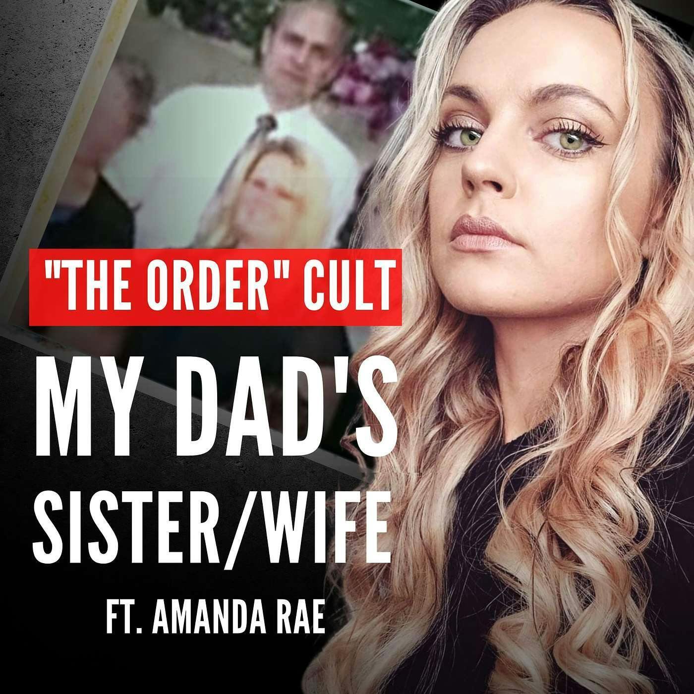THE ORDER Polygamy Cult: “My Dad’s 3rd Wife Is His Half Sister” ft. Amanda Rae