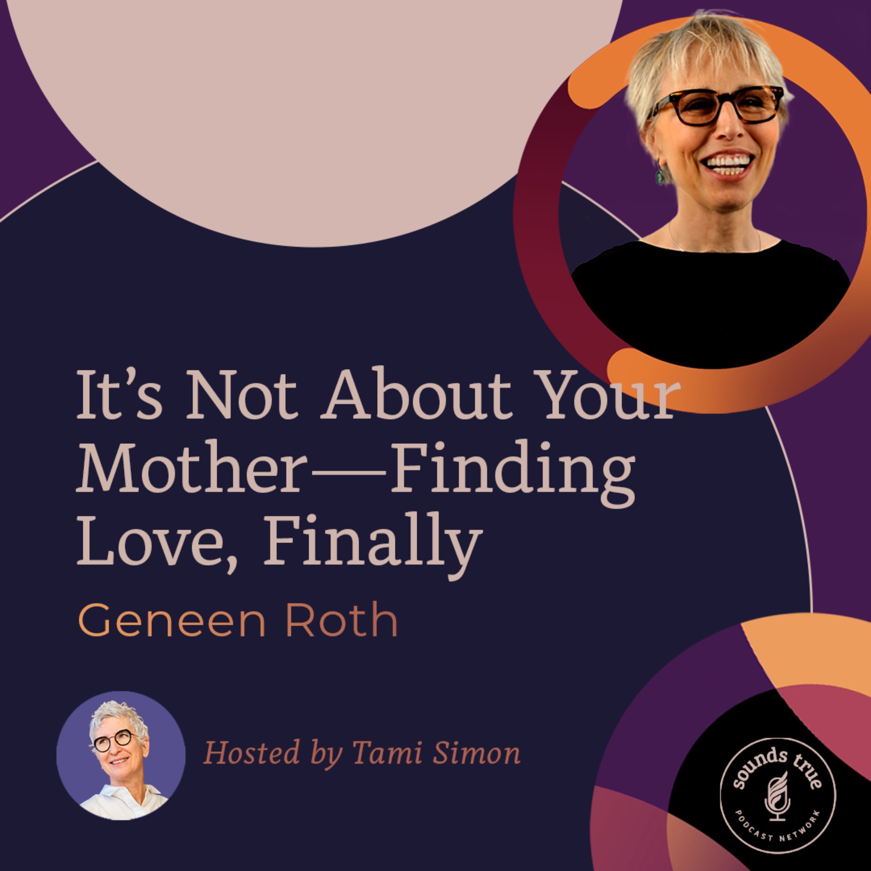 Geneen Roth: It’s Not About Your Mother—Finding Love, Finally Episode cover