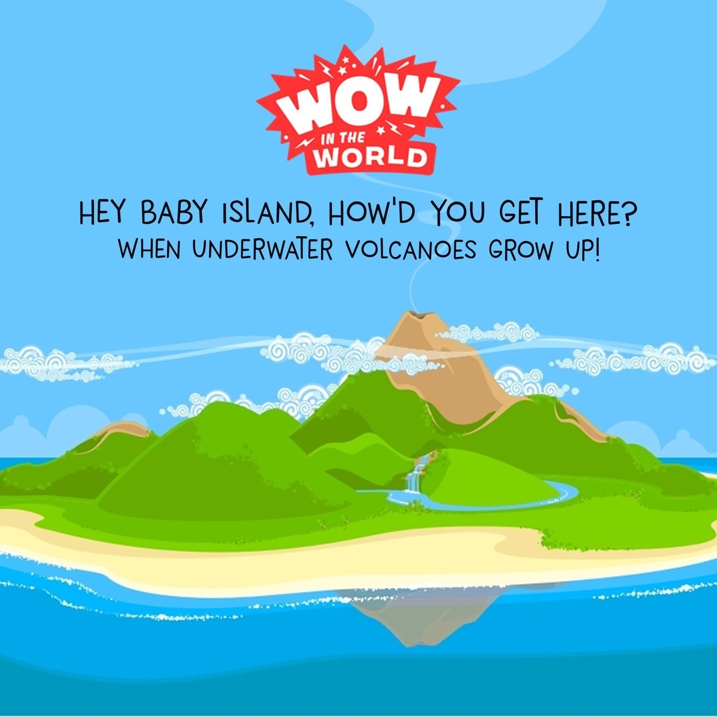 Hey Baby Island, How'd You Get Here? - When Underwater Volcanoes Grow UP!