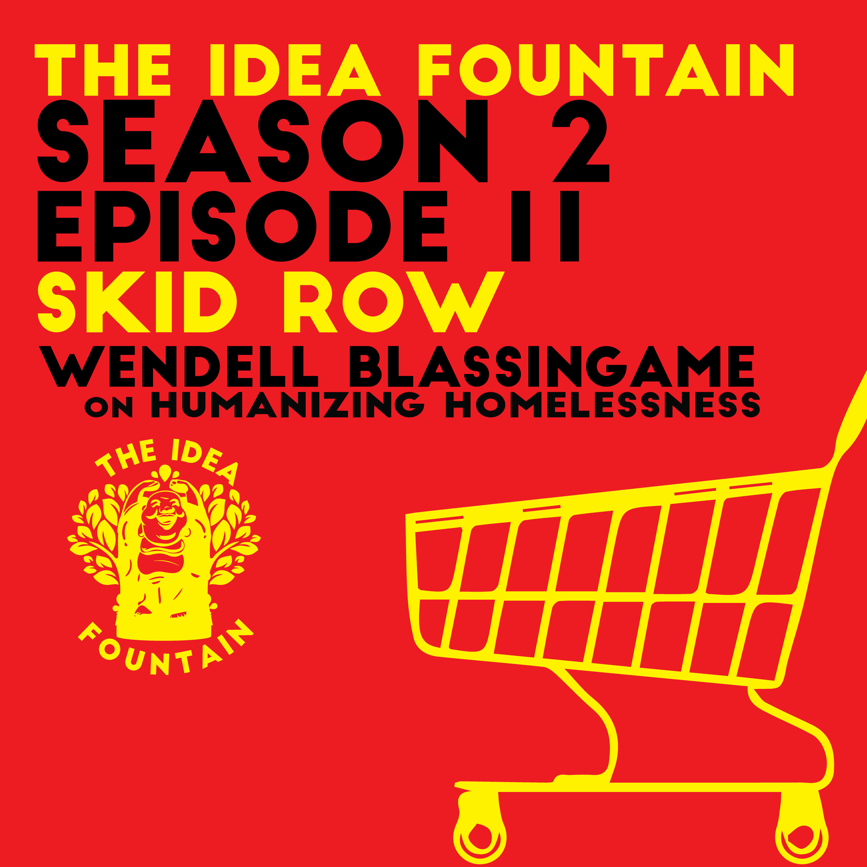 The Idea Fountain S2 Ep 11: Skid Row with Wendell Blassingame Humanizing Homelessness