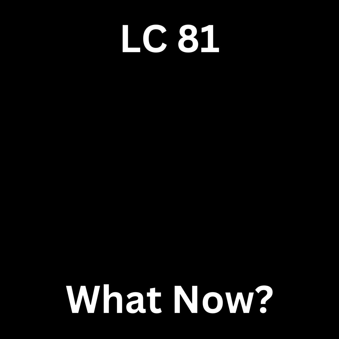 Ep 81 — What Now?