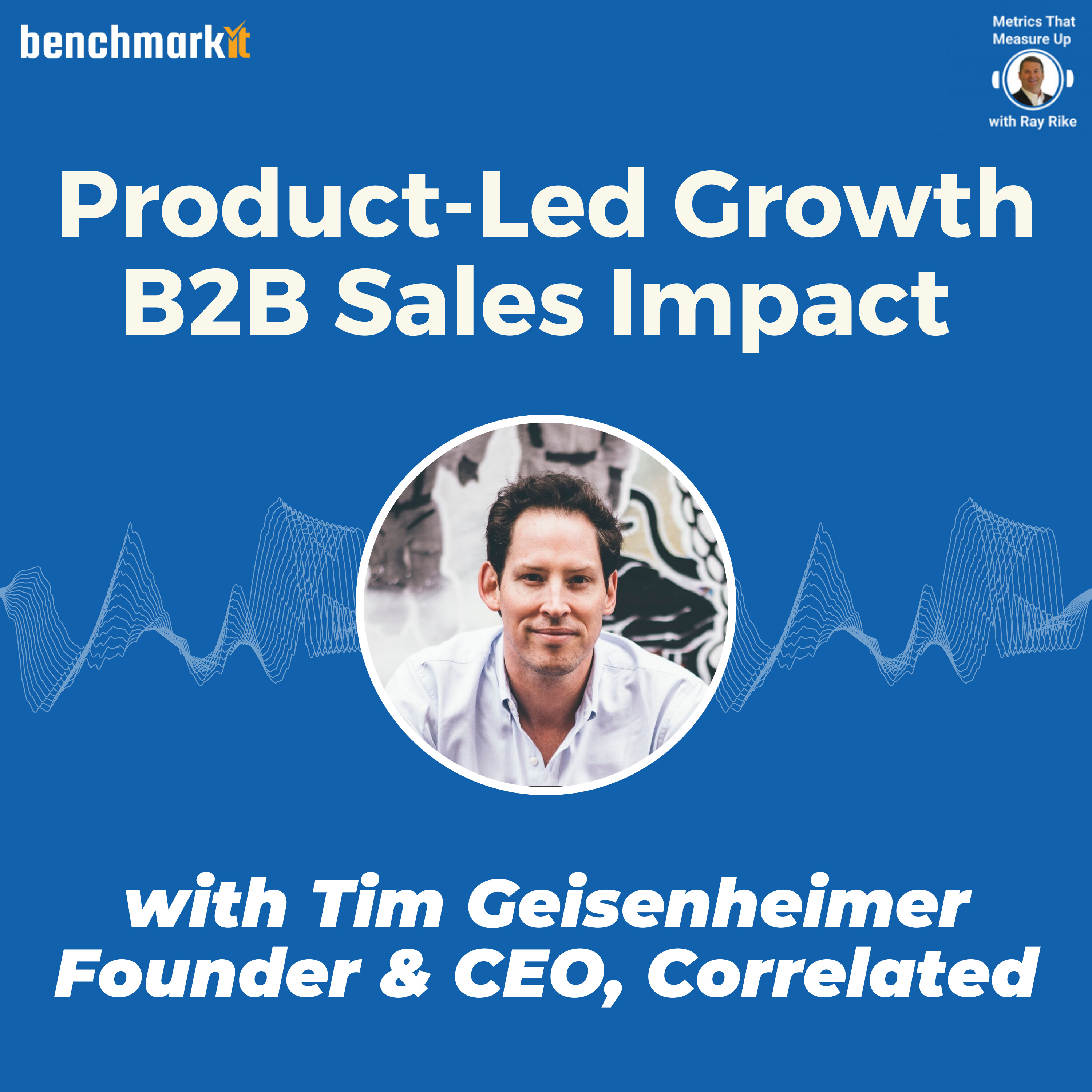 Product-Led Growth and B2B Sales - Best of Both Worlds - with Tim Geisenheimer, CEO at Correlated