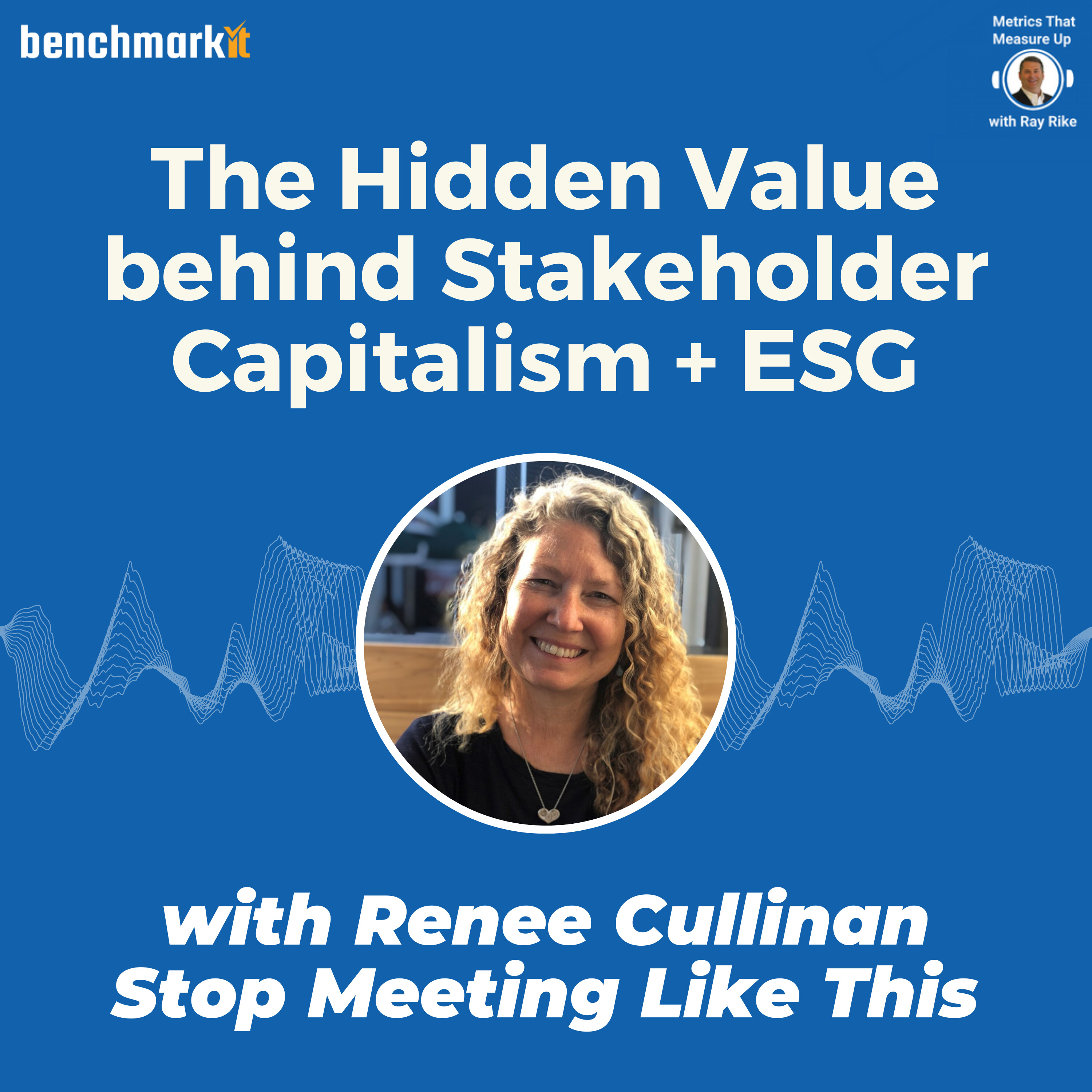Stakeholder Capitalism  + ESG - Uncovering Hidden Enterprise Value with Renee Cullinan