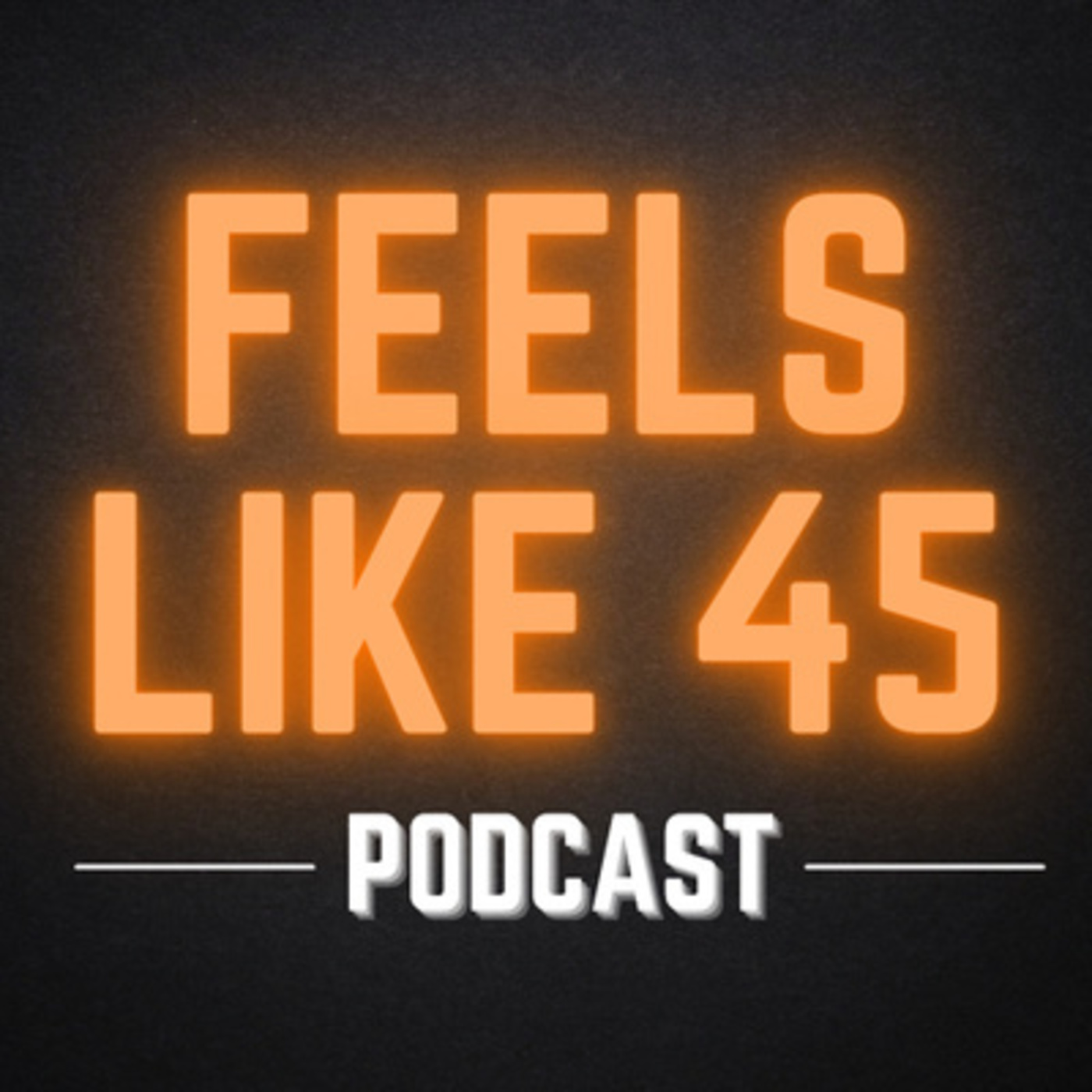 Feels Like 45 Podcast