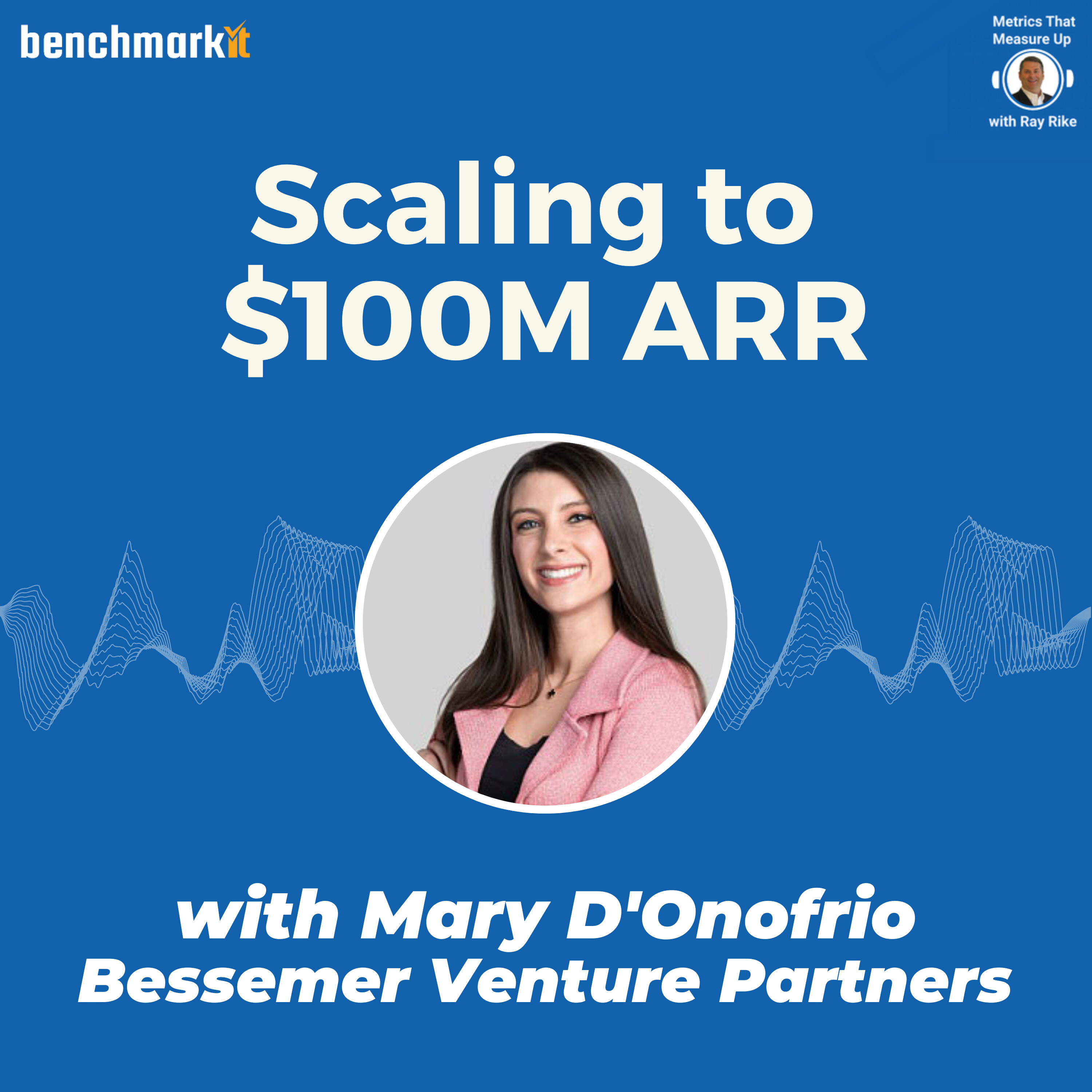 Scaling to $100M ARR - B2B Cloud Benchmarks with Mary D'Onofrio, Partner Bessemer Ventures
