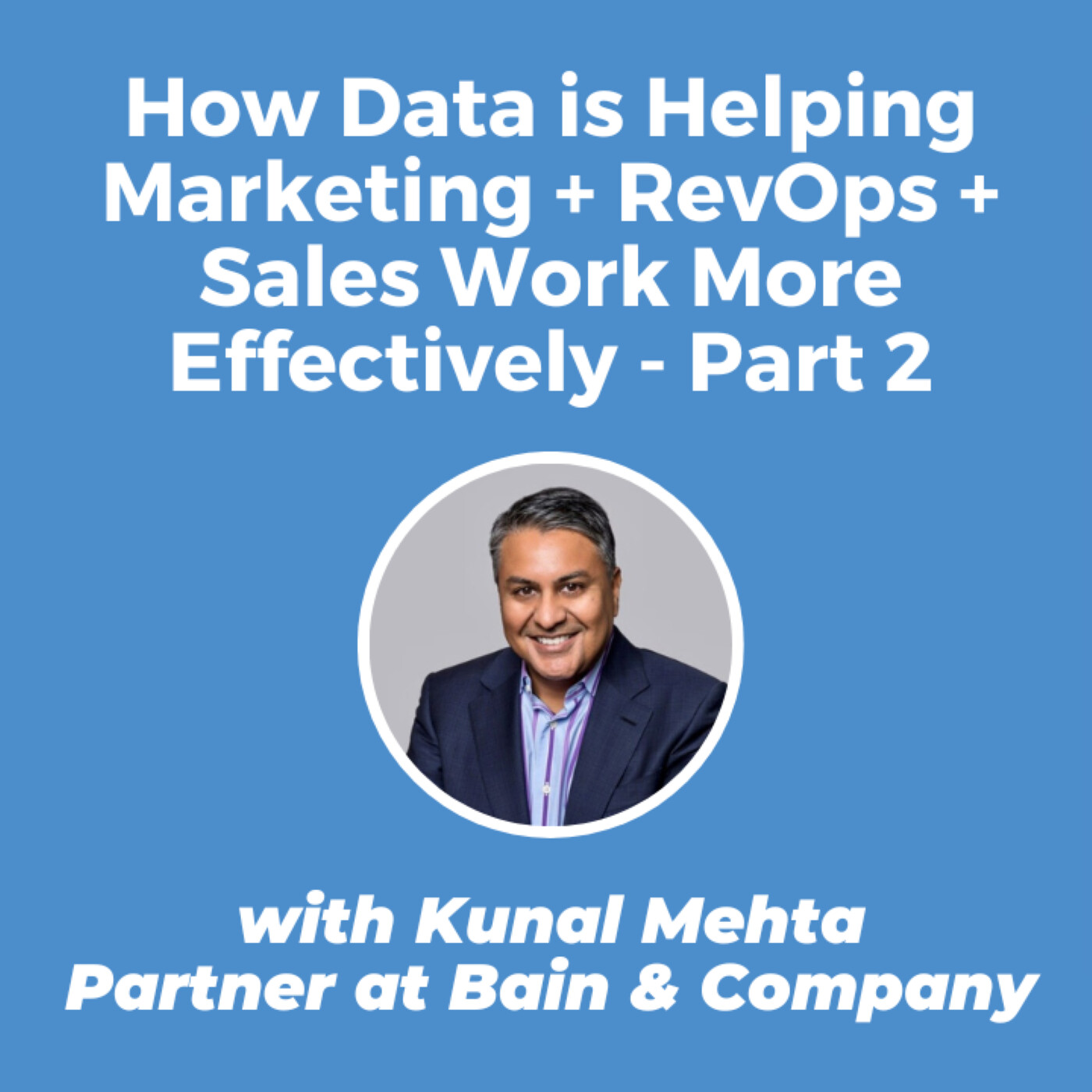 Aligning Strategy in Marketing, RevOps, and Sales Part 2 with Kunal Mehta, Bain Consulting