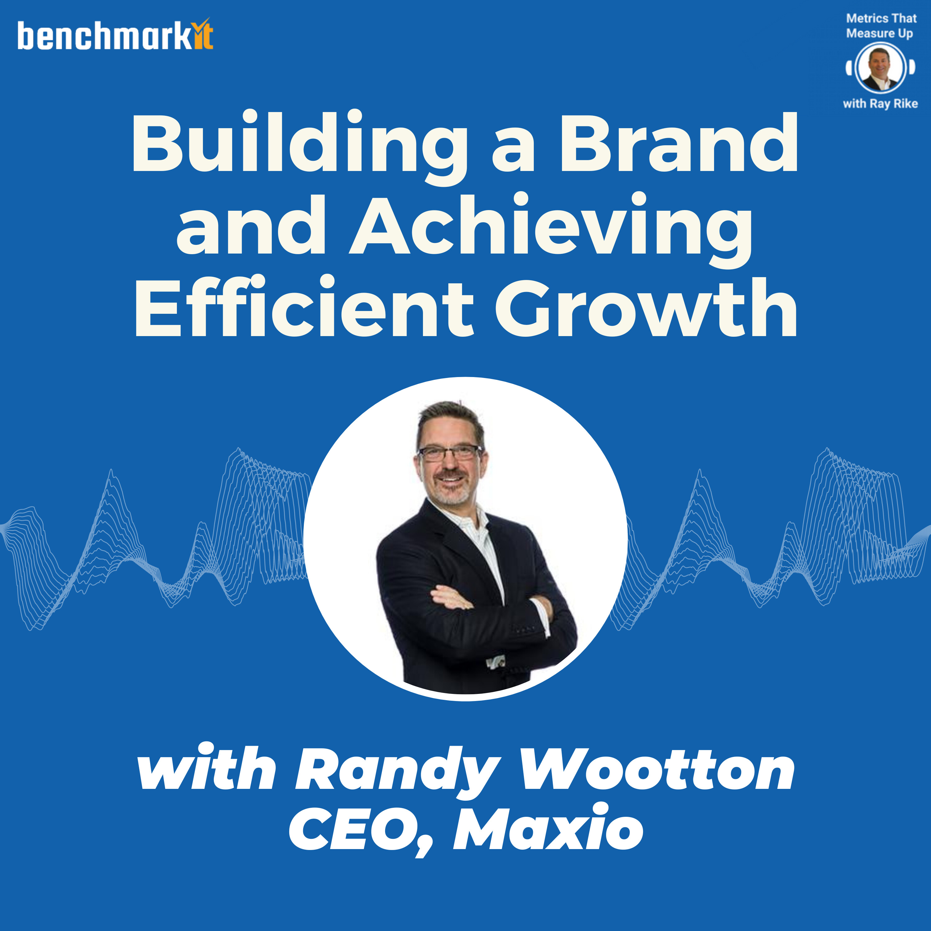 Building a Brand and Efficient Growth Simultaneously, with Randy Wootton, CEO Maxio