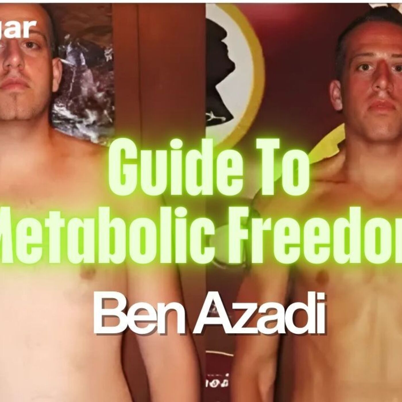 Ben Azadi's Guide To Metabolic Freedom I goodsugar Podcast 247