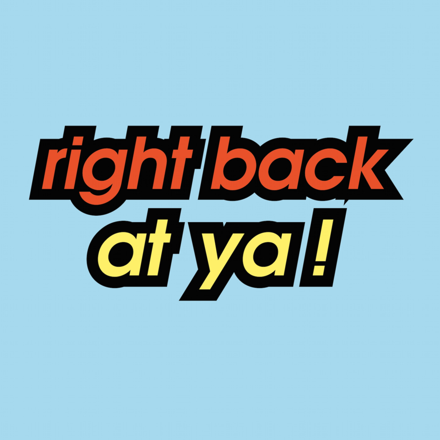 Right Back At Ya!