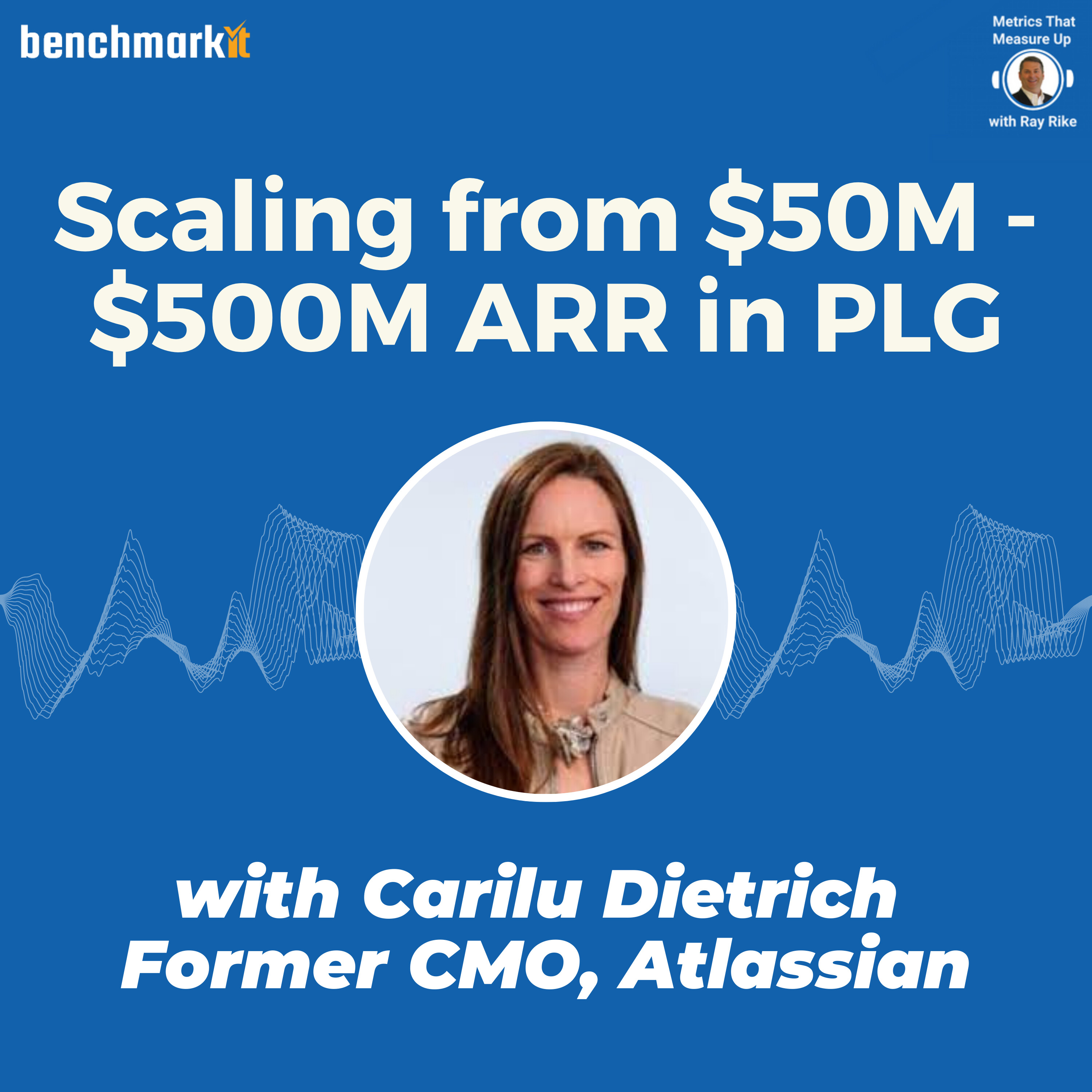 Scaling from $50M to $500M with a PLG Motion - with Carilu Dietrich, former Atlassian CMO