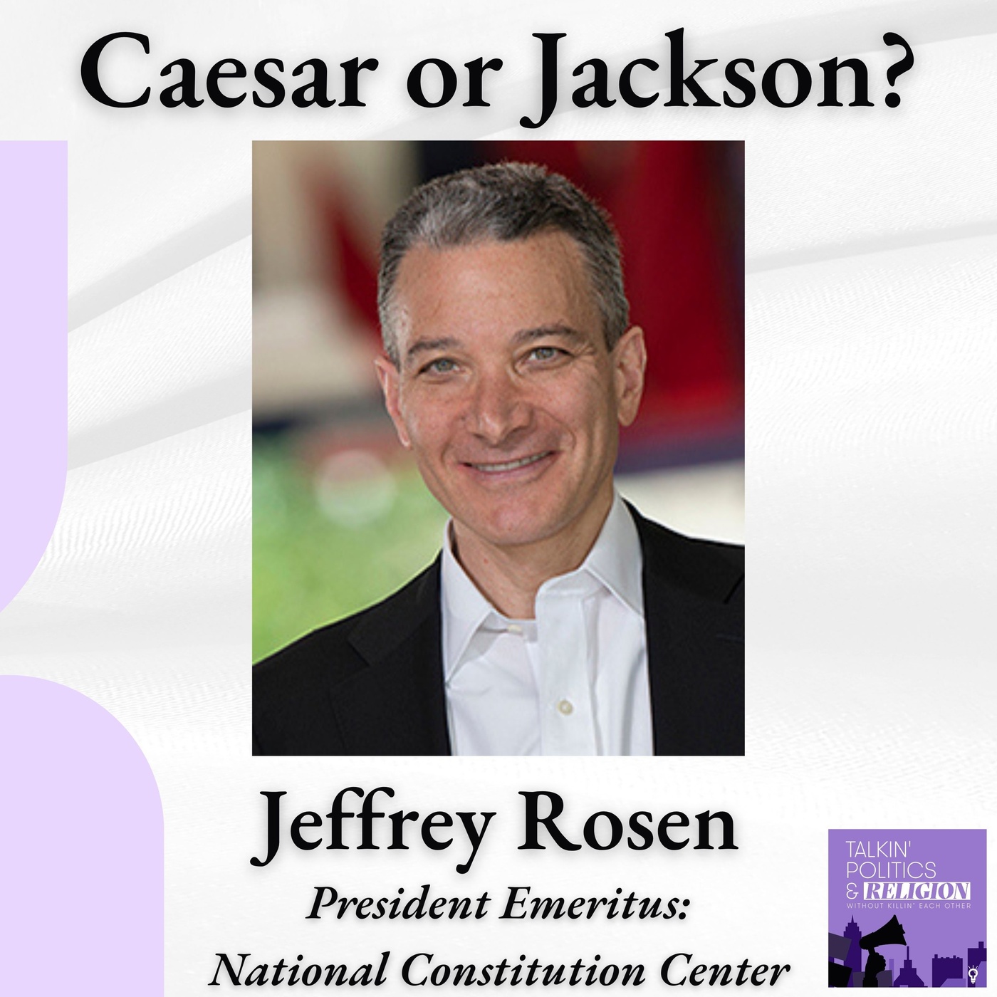 Caesar or Jackson? Jeffrey Rosen on the Constitution, the Founders, and What’s at Stake Today