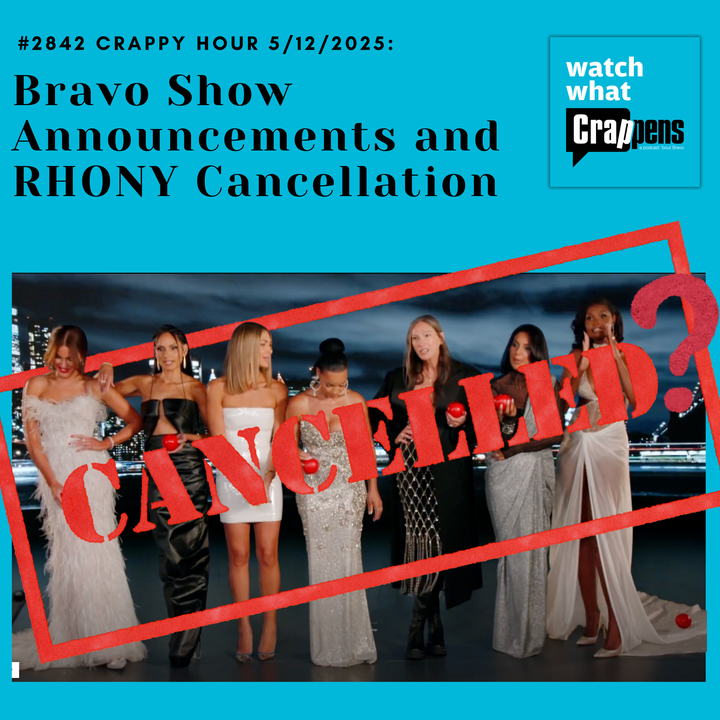 #2842  Crappy Hour 5/12/2025: Bravo Show Announcements and RHONY Cancellation Rumors