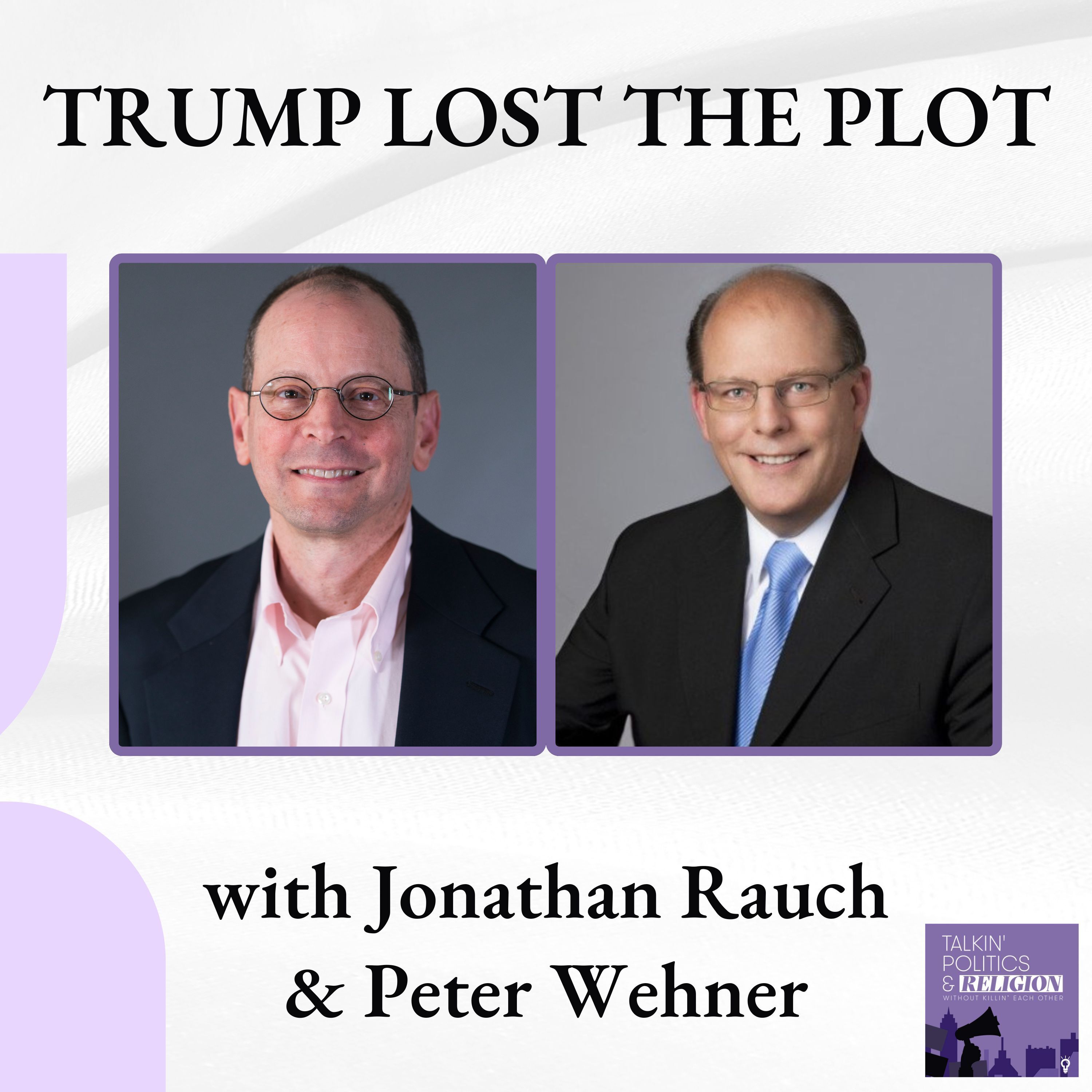 Trump Has Finally Lost the Plot || with Jonathan Rauch & Peter Wehner