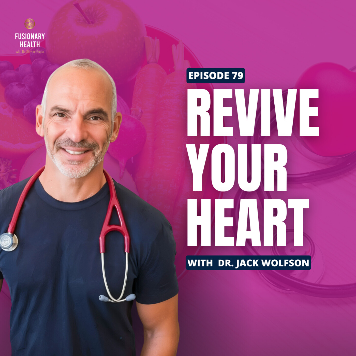Ep. 79 - Defy Heart Disease: Dr. Jack Wolfson’s Holistic Approach to a Healthier, Happier Heart