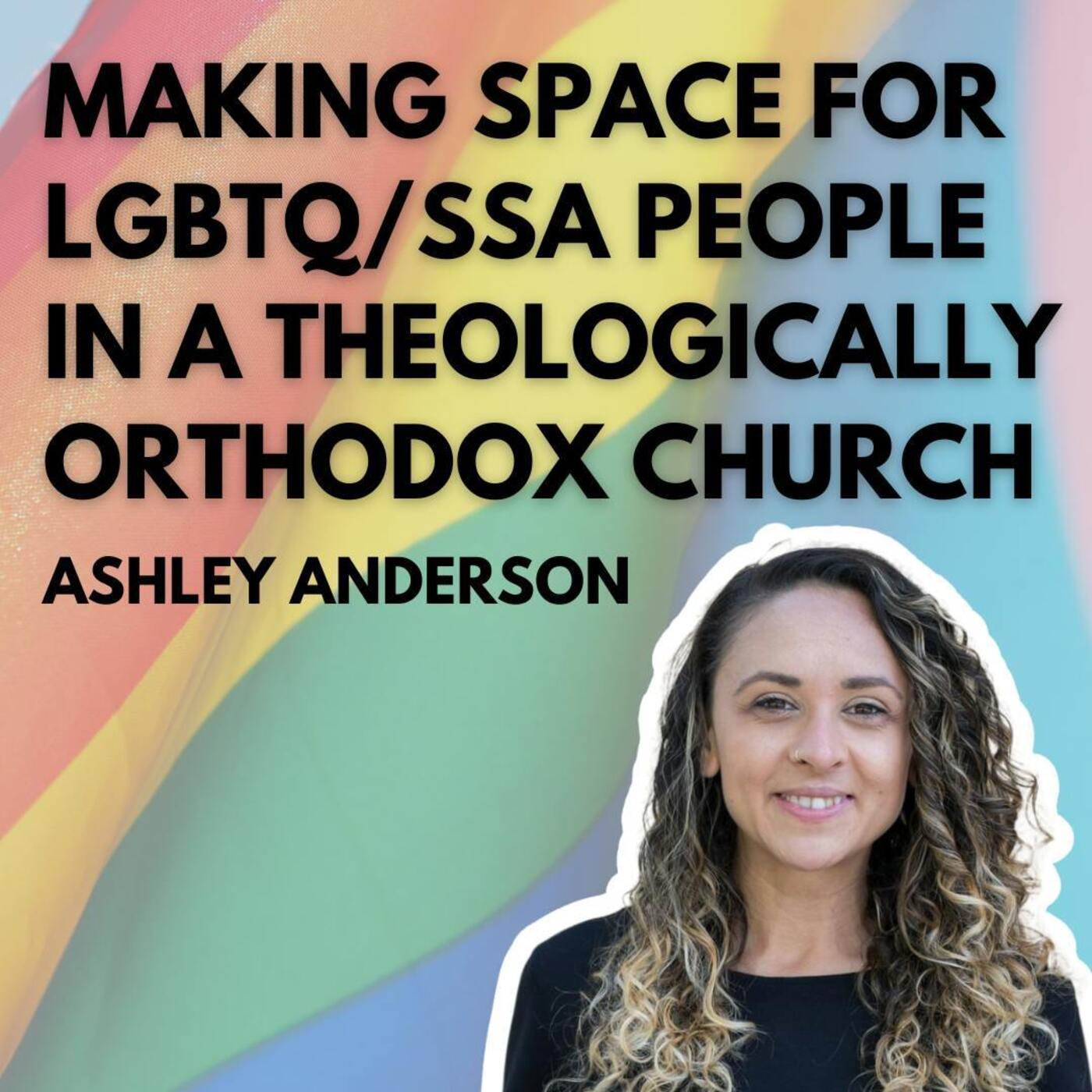 Making Space for LGBTQ/SSA People in a Theologically Orthodox Church: Ashley Anderson