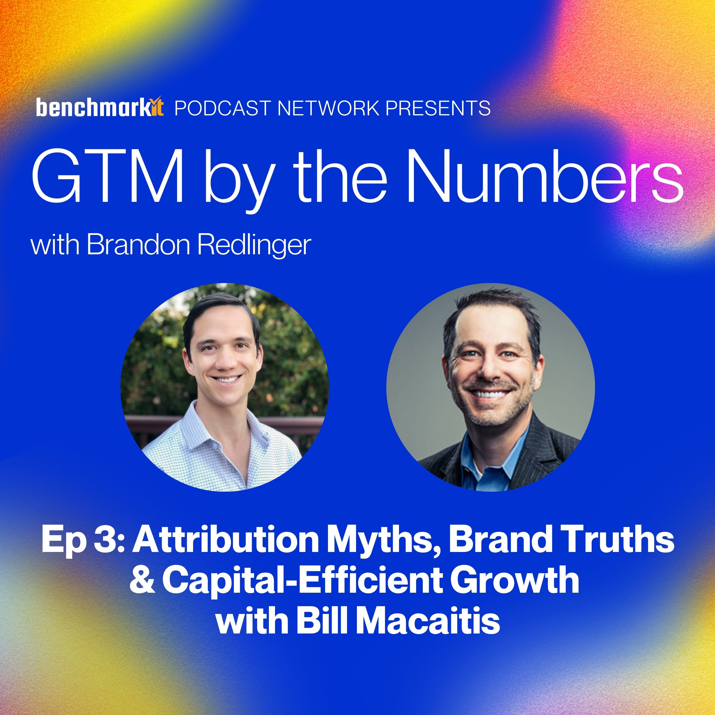 Ep 3: Attribution Myths, Brand Truths & Capital-Efficient Growth with Bill Macaitis