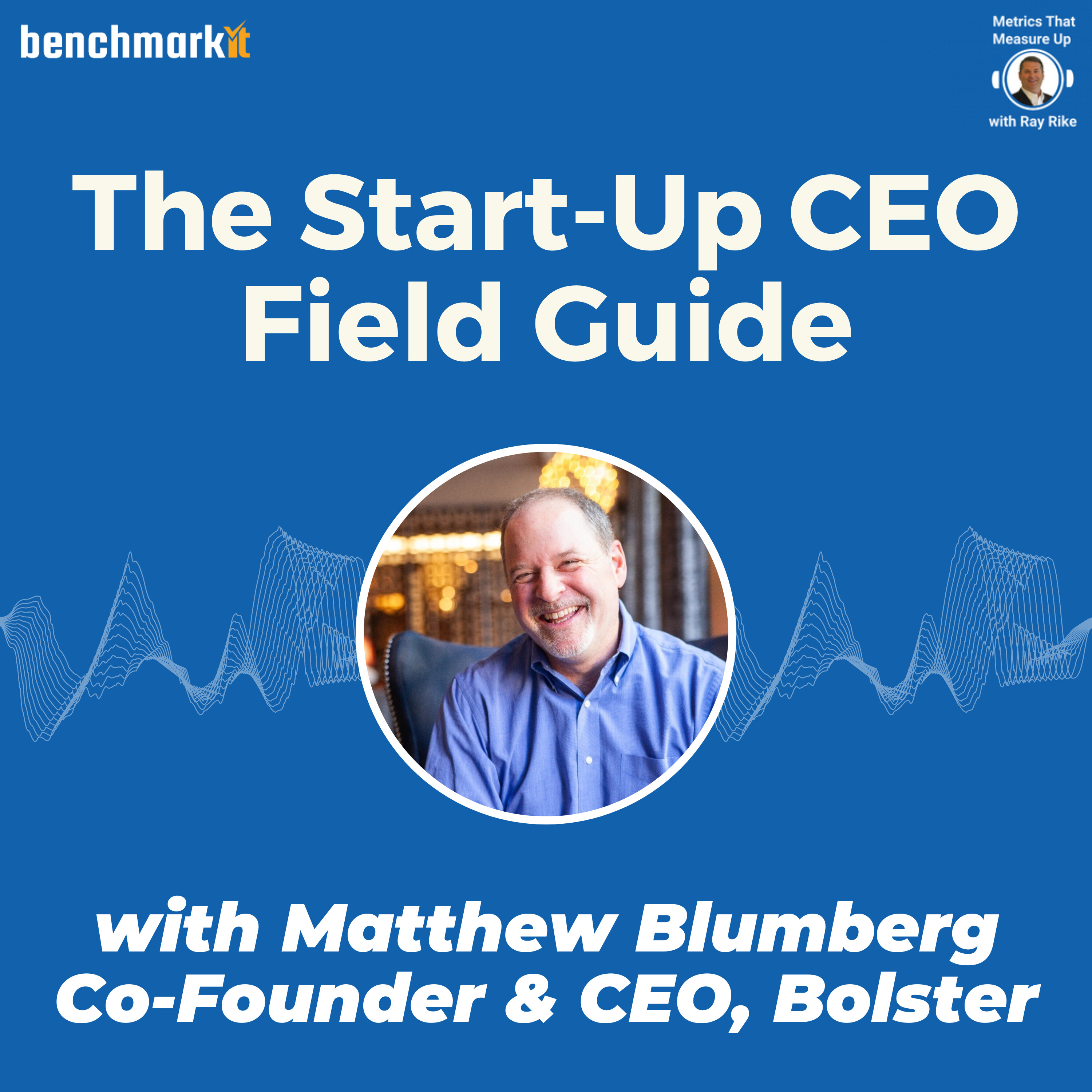 The Start-Up CEO Field Guide - with Matthew Blumberg, Founder and CEO Bolster