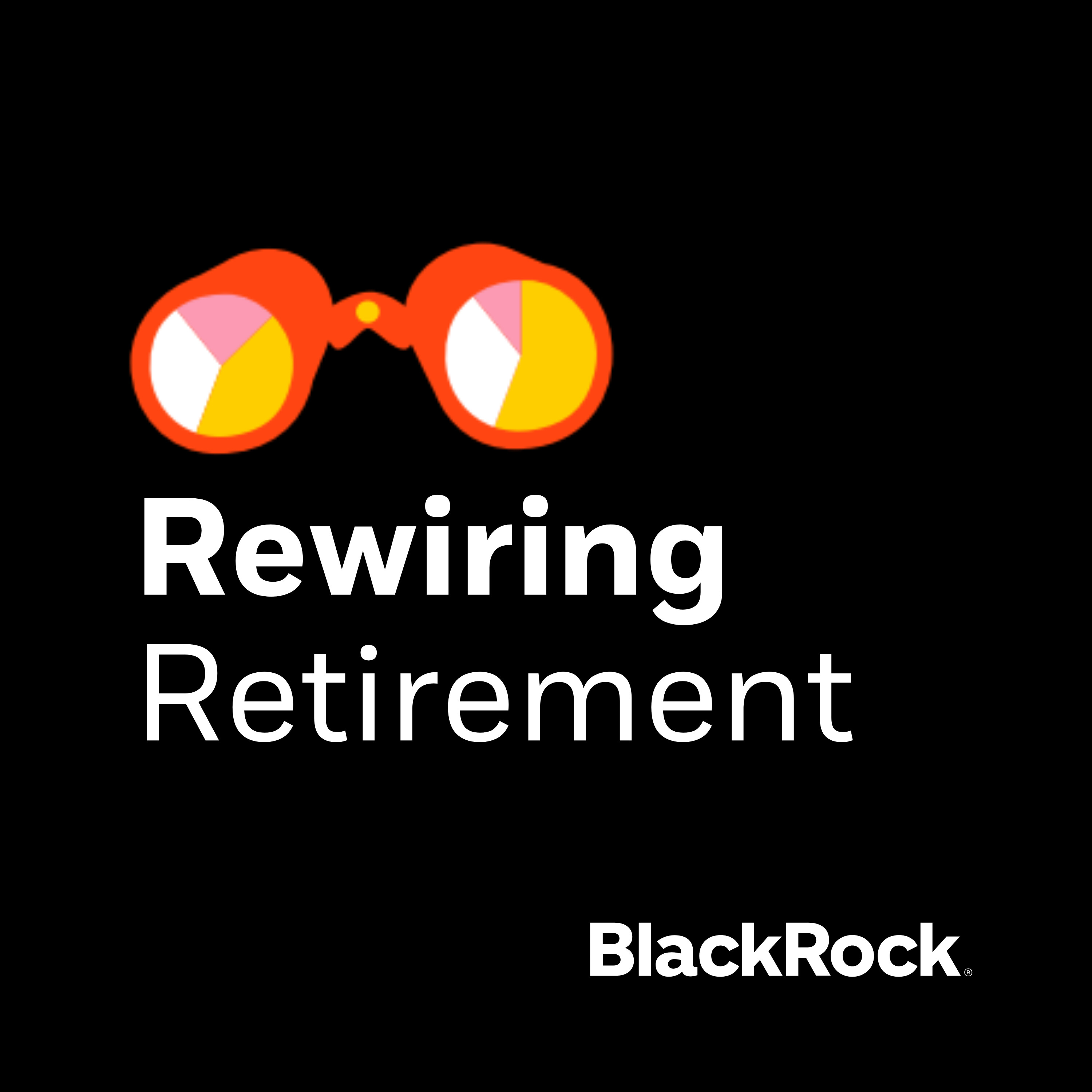 Rewiring Retirement by BlackRock:BlackRock Rewiring Retirement by BlackRock:BlackRock