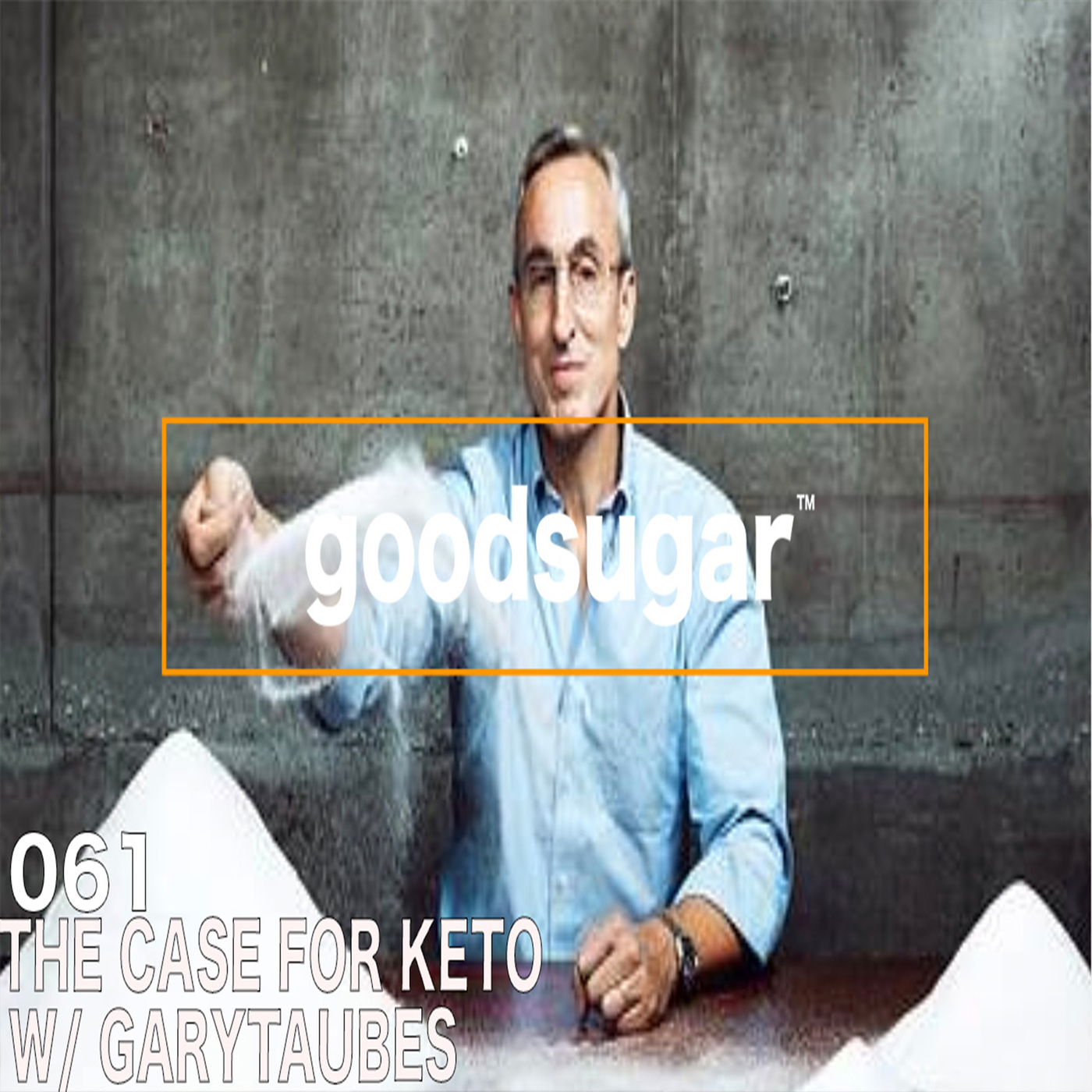The Case For Keto w/ Gary Taubes - goodsugar #061 episode artwork