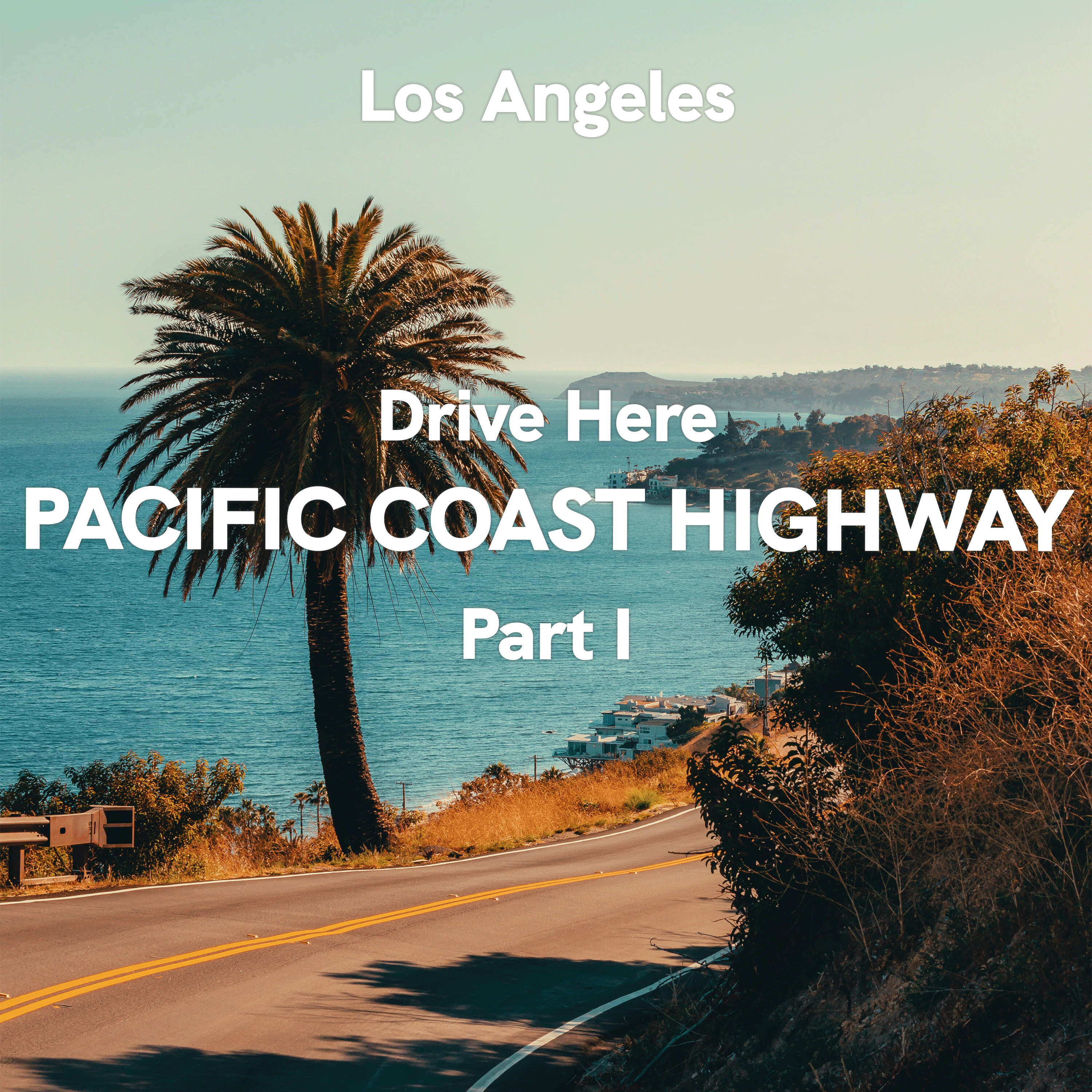 Los Angeles: Drive Here - The Pacific Coast Highway, Part I
