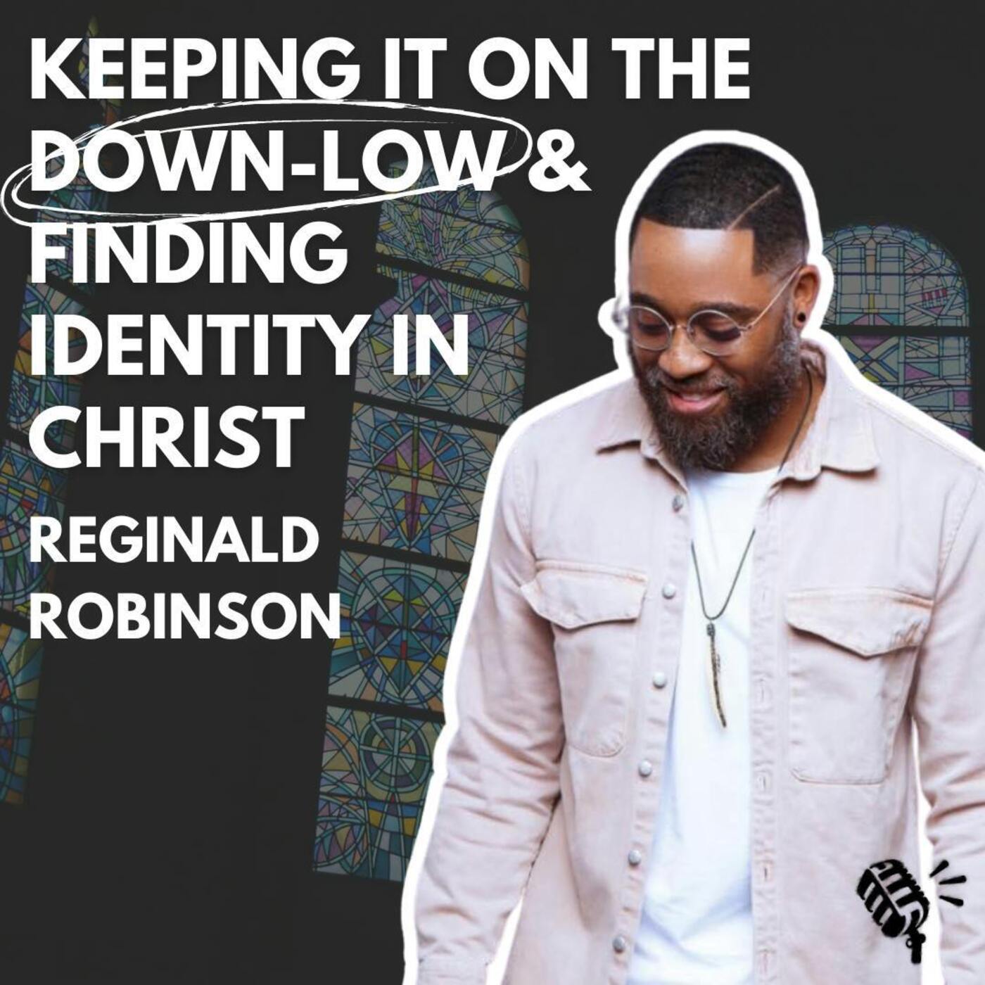 From Keeping it on the Down-Low to Finding One's Identity in Christ: Reginald Robinson