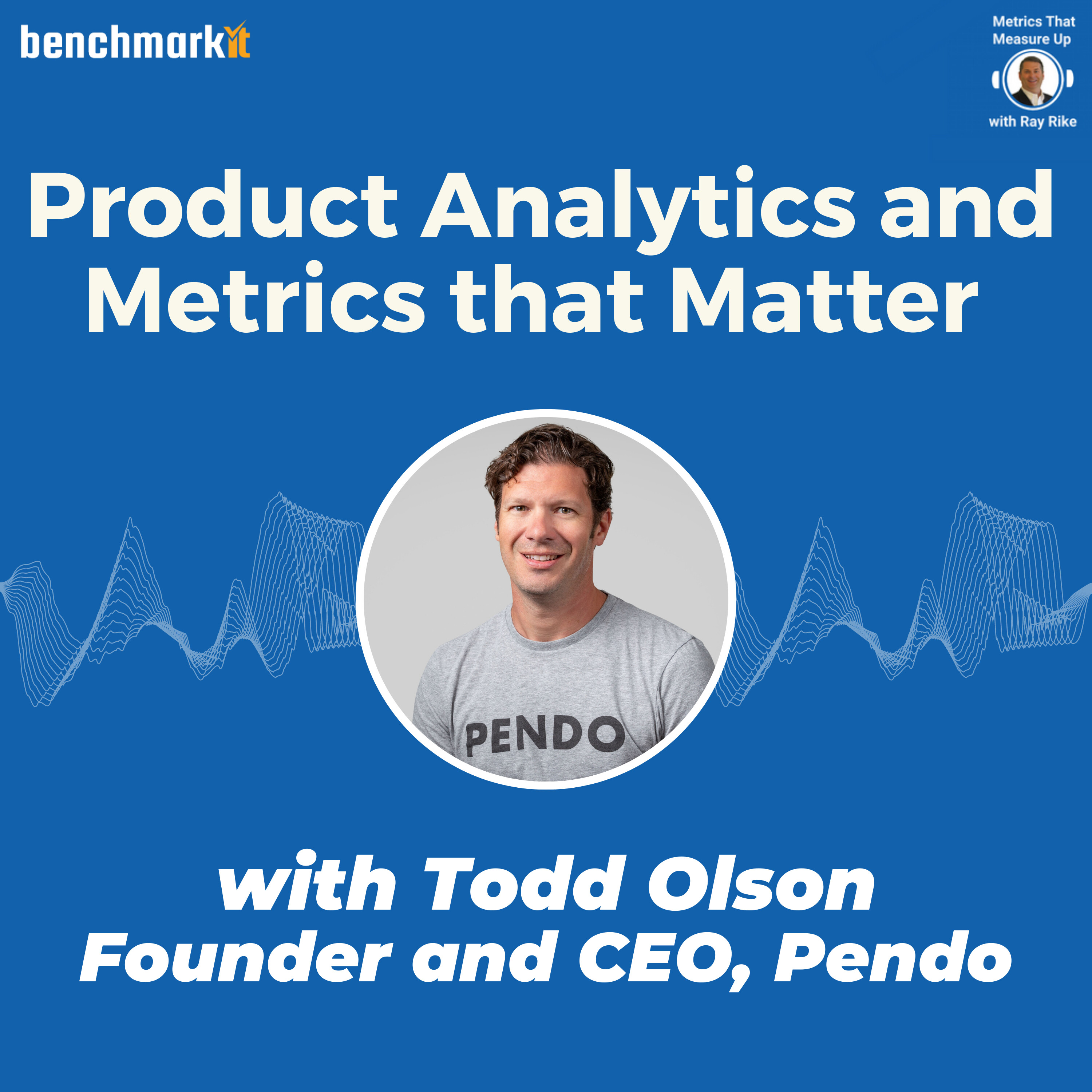 Product Analytics and Metrics that Matter - with Todd Olson, Founder and CEO Pendo