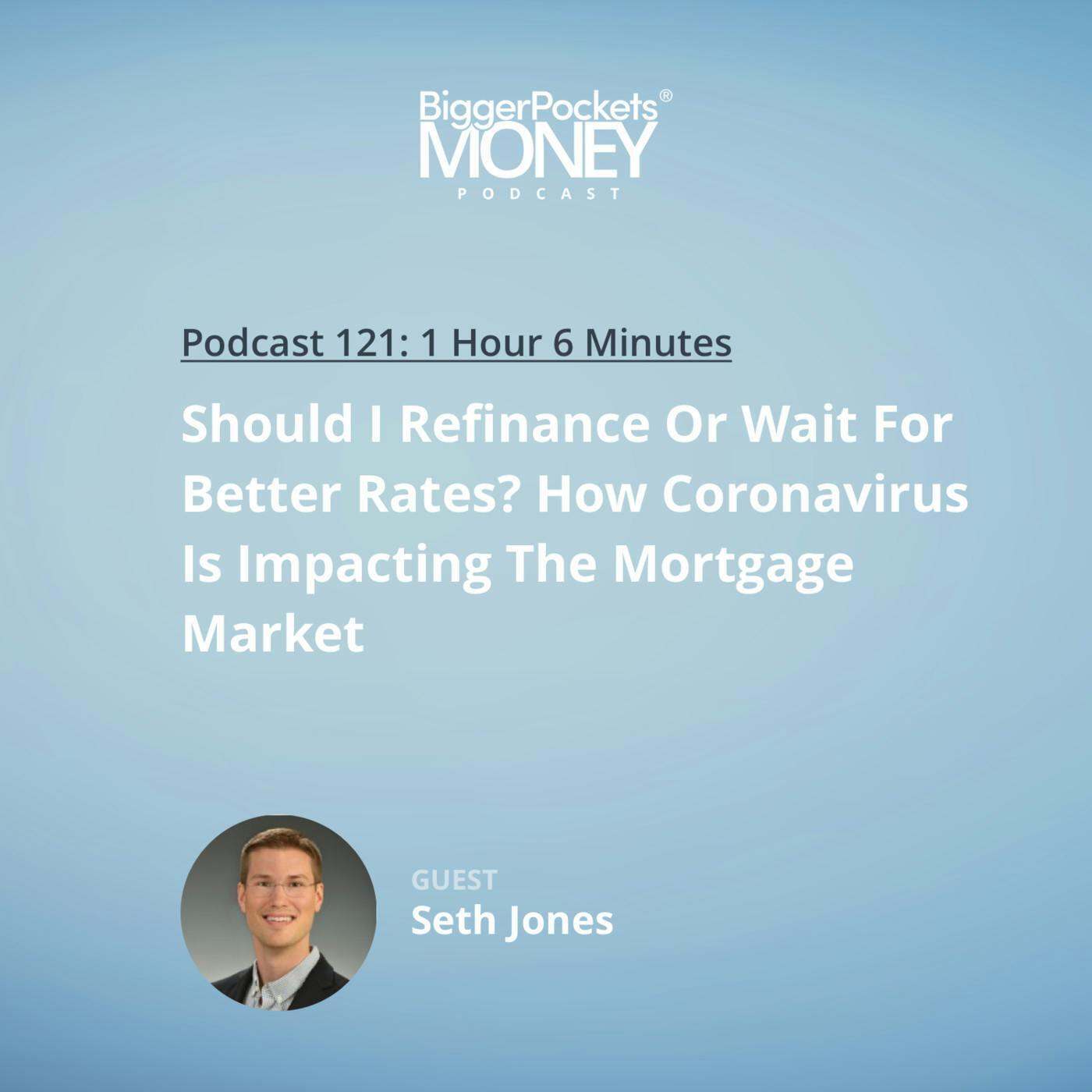 121: Should I Refinance Or Wait For Better Rates? How Coronavirus Is Impacting The Mortgage Market with Seth Jones