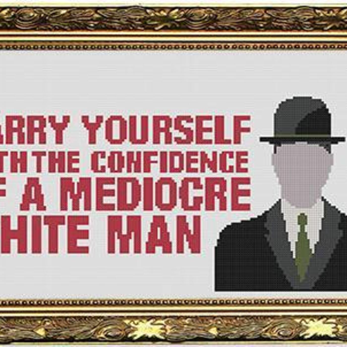 Mediocre White Dudes.