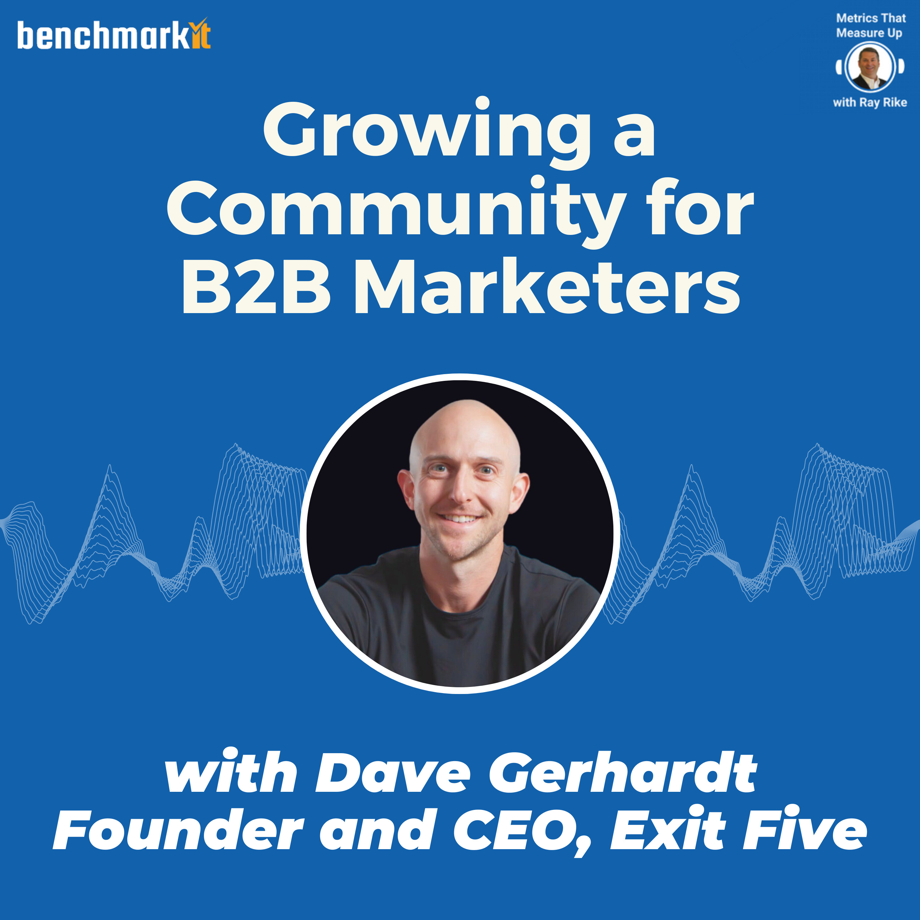 Building a Community for B2B Marketers - with Dave Gerhardt, Founder and CEO Exit Five