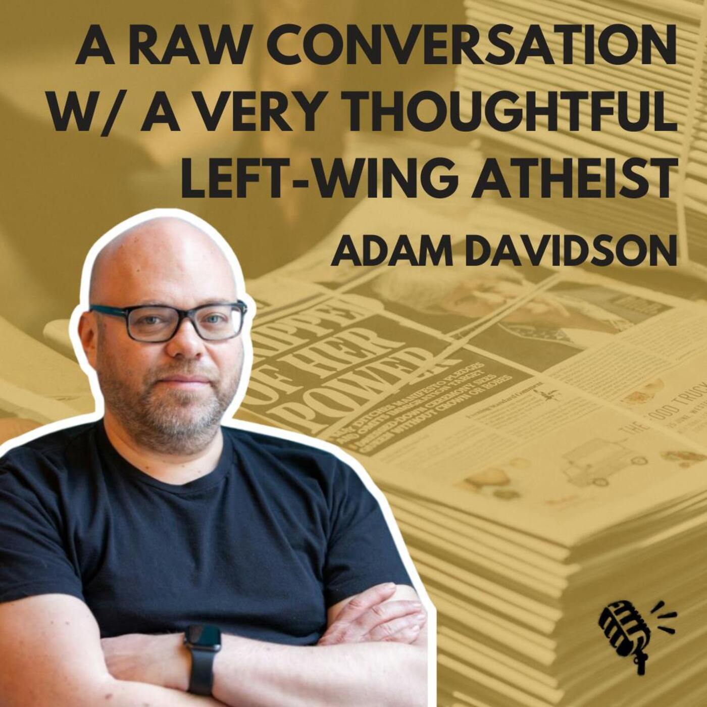 A Raw Conversation with a Very Thoughtful Left-Wing Atheist: Adam Davidson