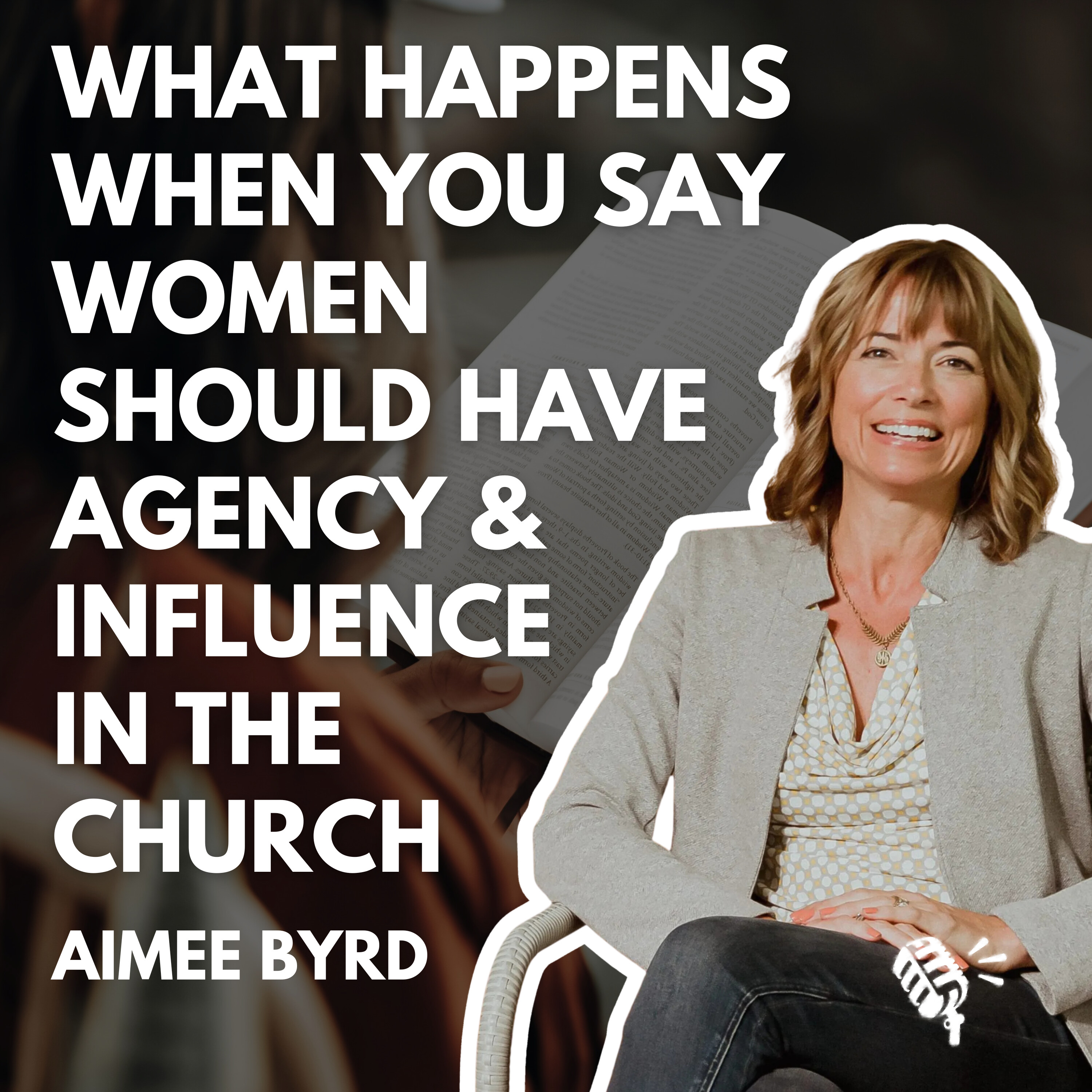 What Happens When You Say Women Should Have Agency and Influence in the Church: Aimee Byrd