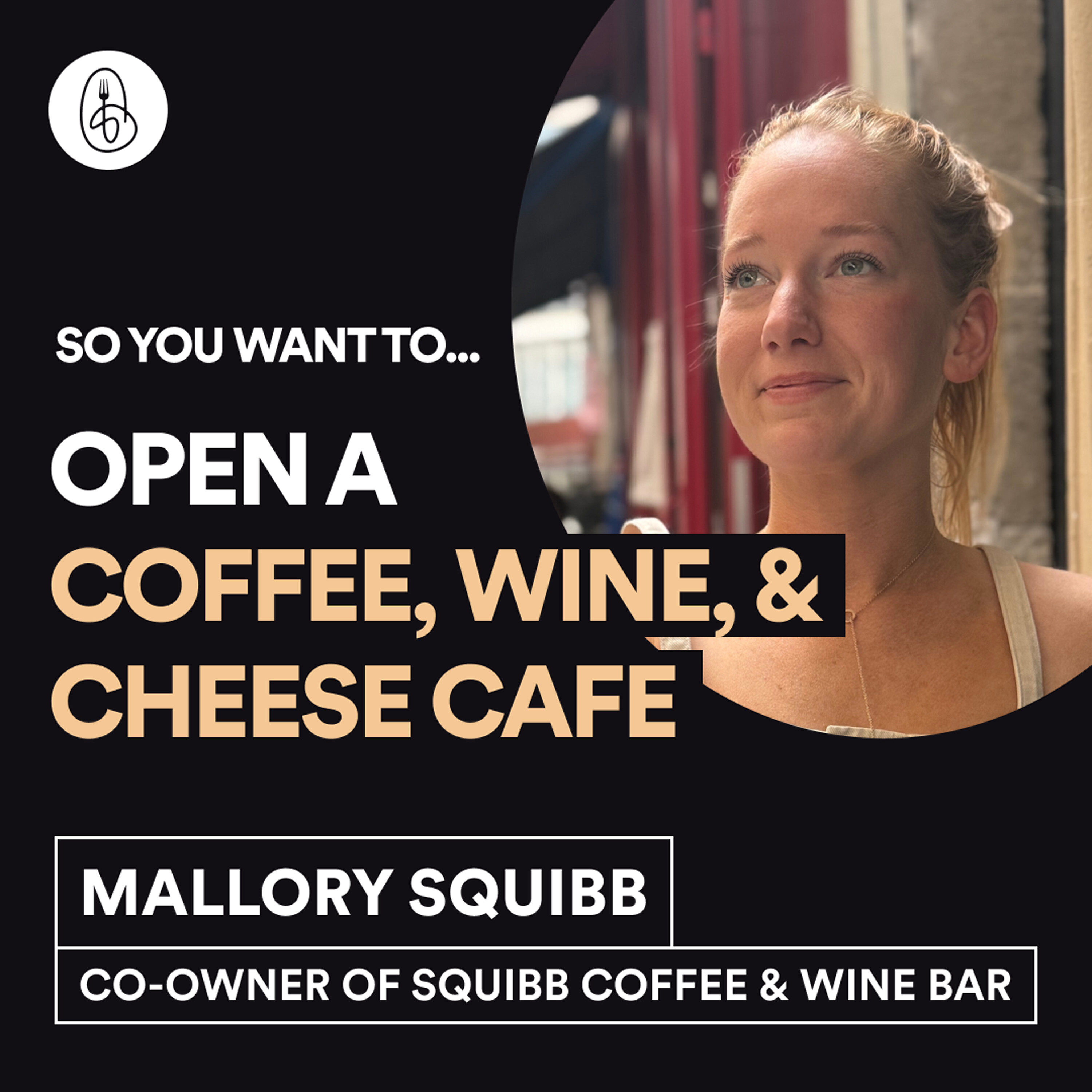 Mallory Squibb: So You Want to Open a Coffee, Wine & Cheese Café episode artwork