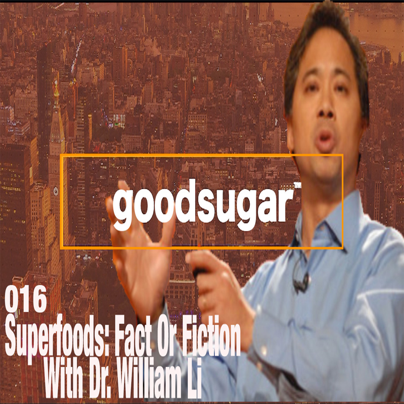 Superfoods: Fact Or Fiction w/ Dr. William Li - goodsugar #016 episode artwork