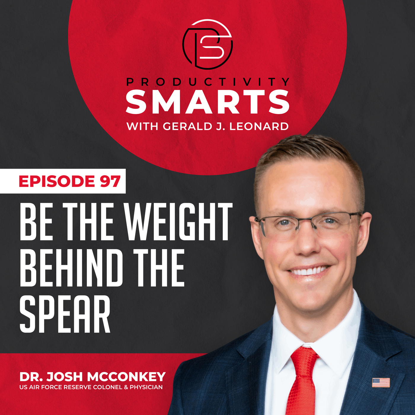 Productivity Smarts 097 - BE THE WEIGHT BEHIND THE SPEAR with Dr. Josh McConkey
