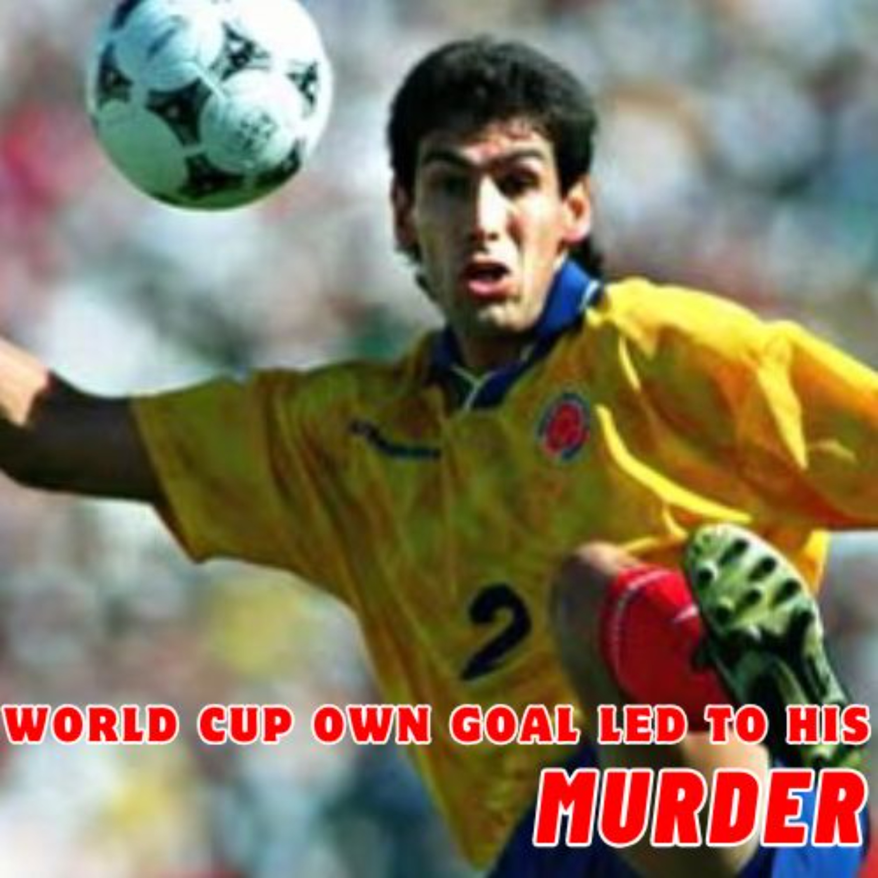 The Own Goal That Got Him Killed. The murder of Andrés Escobar