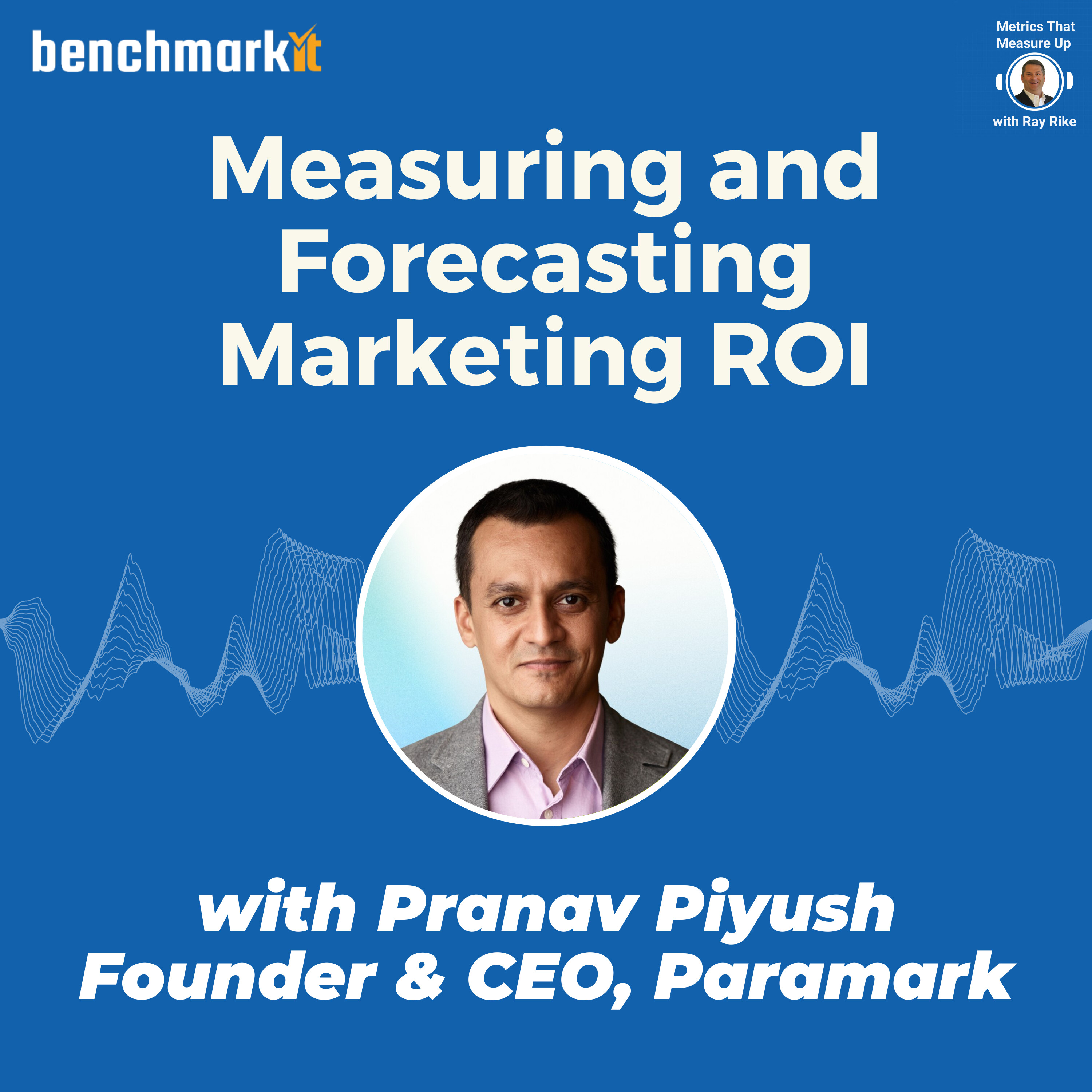 Measuring and Forecasting Marketing ROI - with Pranav Piyush, Founder and CEO Paramark