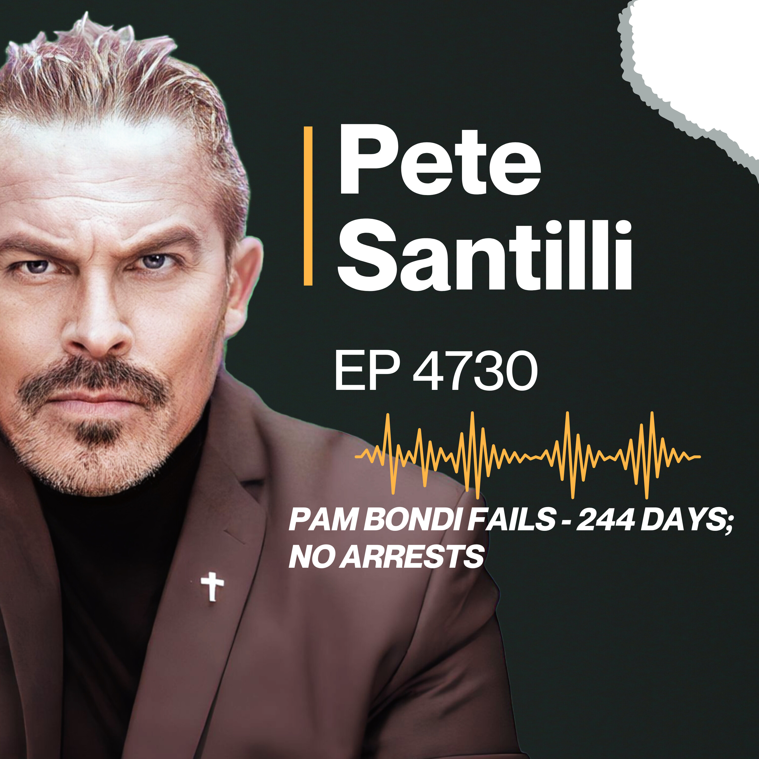 PAM BONDI FAILS - 244 DAYS; NO ARRESTS [EP4730]